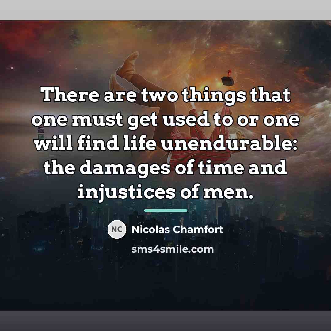 “There are two things that one must get used to…” quote by Nicolas Chamfort