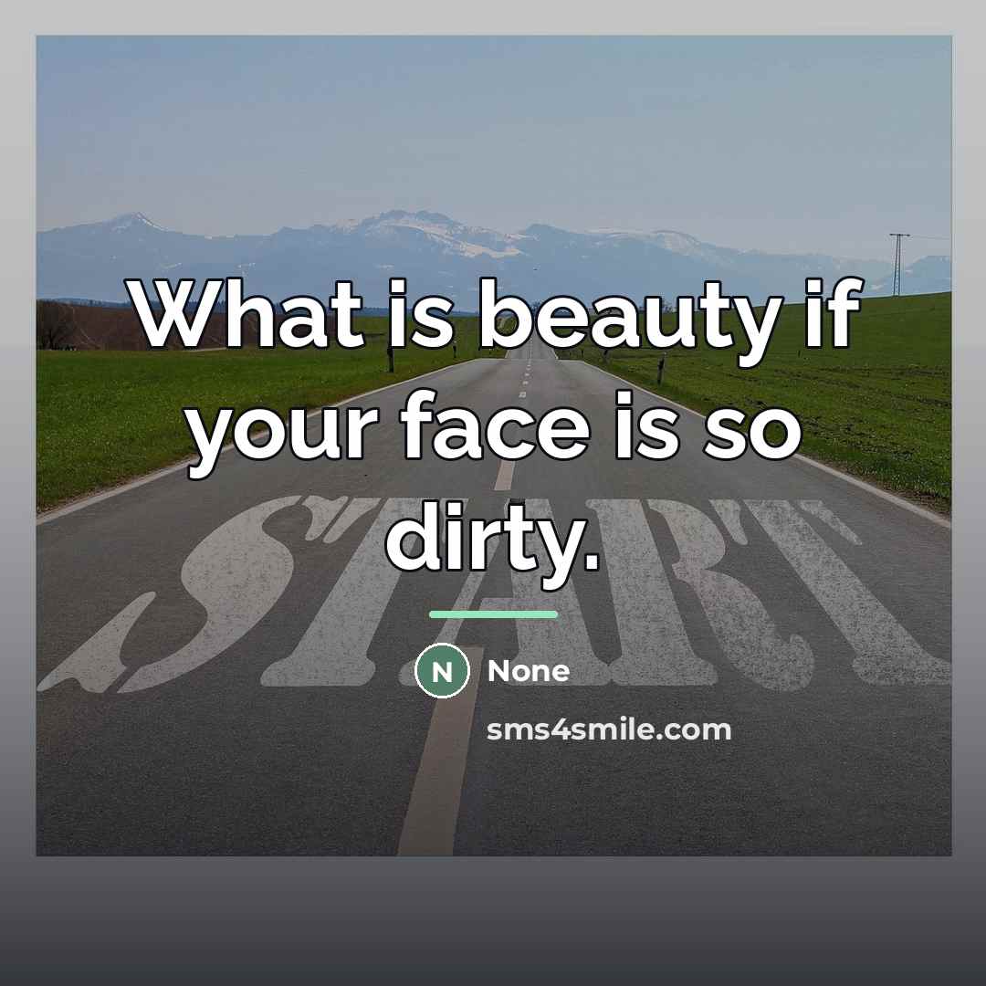 “What is beauty if your face is so dirty.…” quote by None