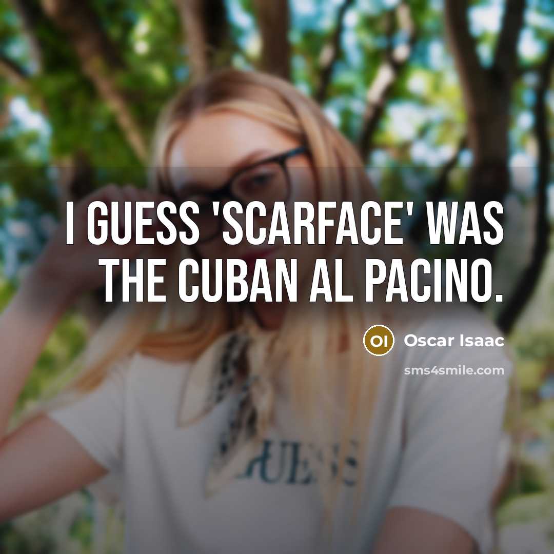 “I guess 'Scarface' was the Cuban Al Pacino.…” quote by Oscar Isaac