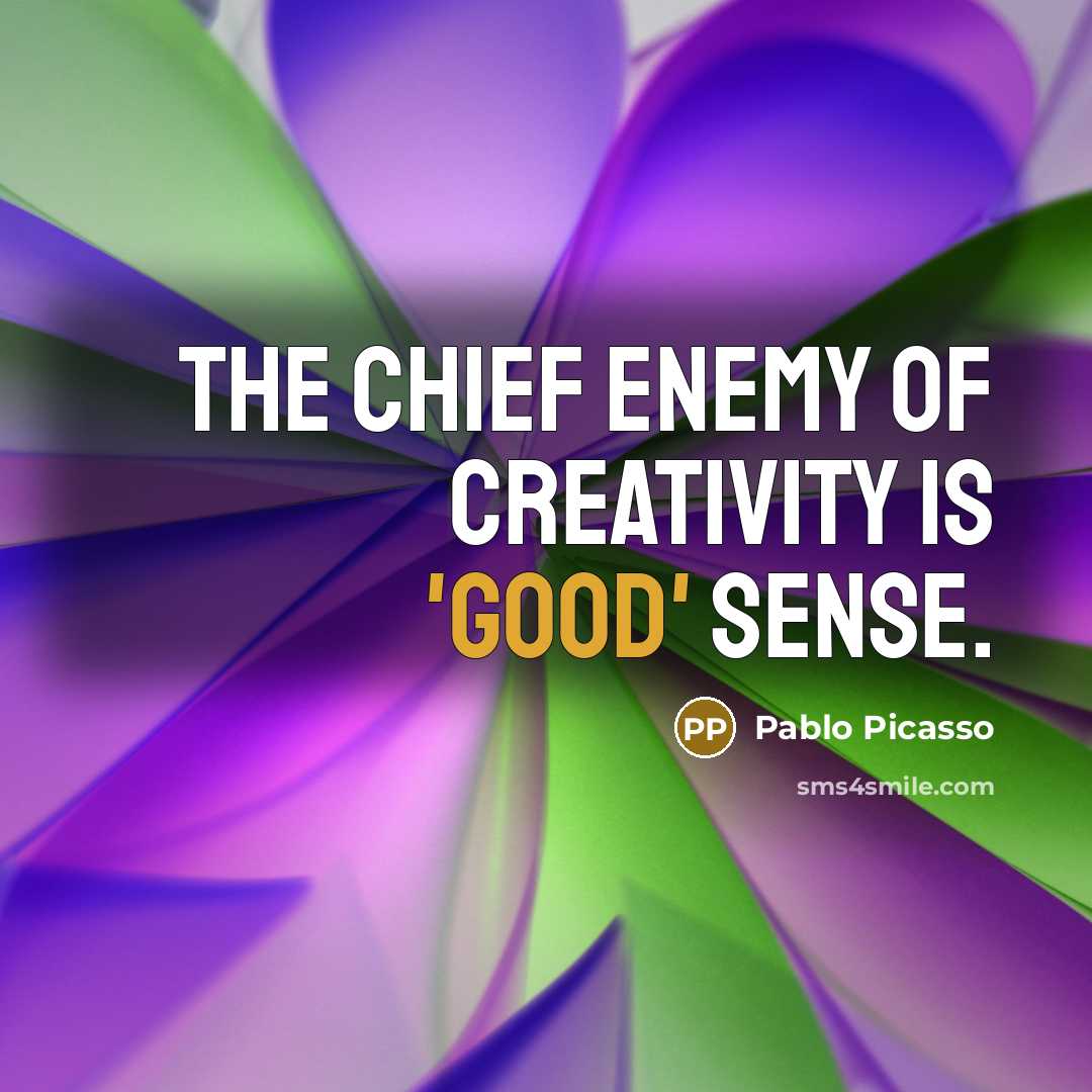 “The chief enemy of creativity is 'good' sense.…” quote by Pablo Picasso