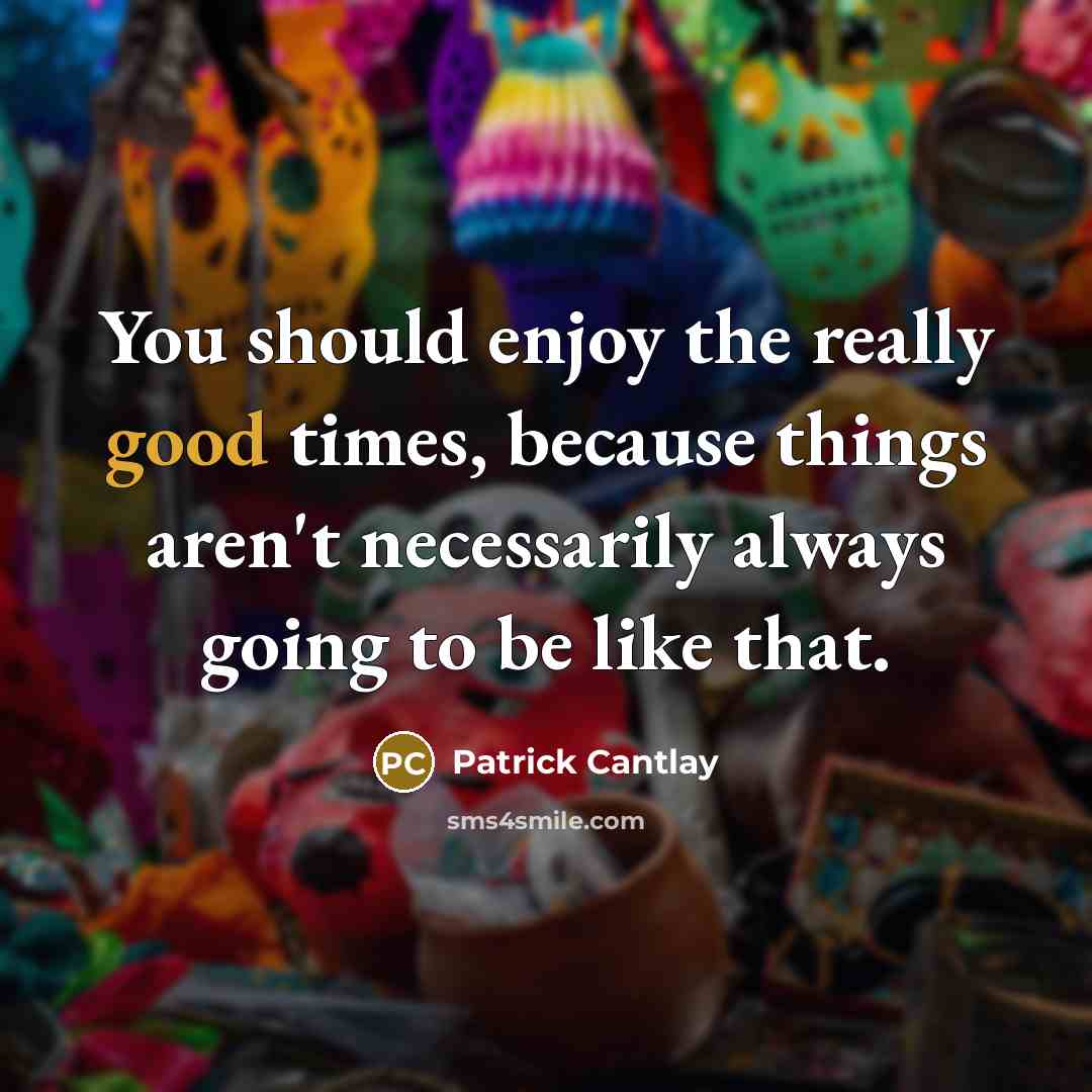 “You should enjoy the really good times, because things aren't…” quote by Patrick Cantlay