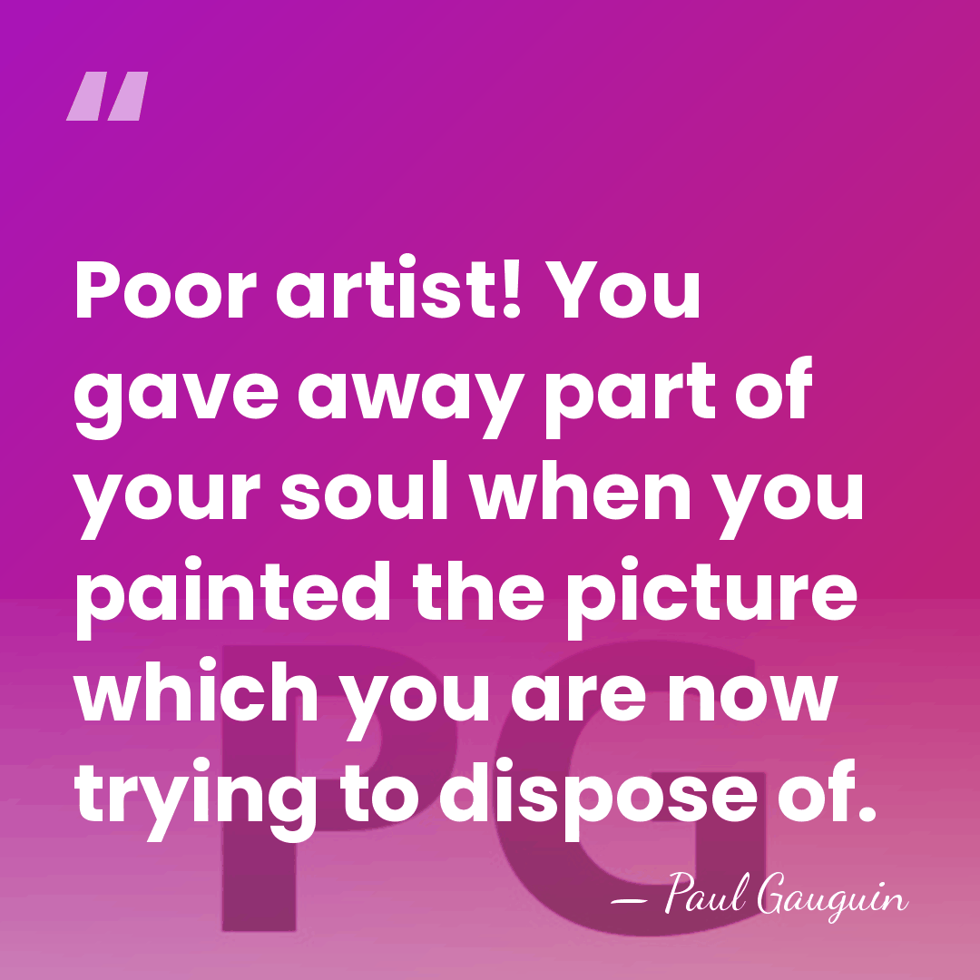 Poor artist! You gave away part of your soul when you painted&hellip; - Paul Gauguin