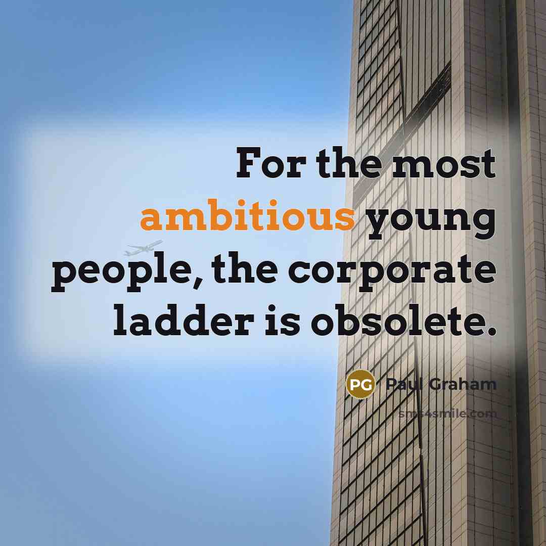 “For the most ambitious young people, the corporate ladder is…” quote by Paul Graham