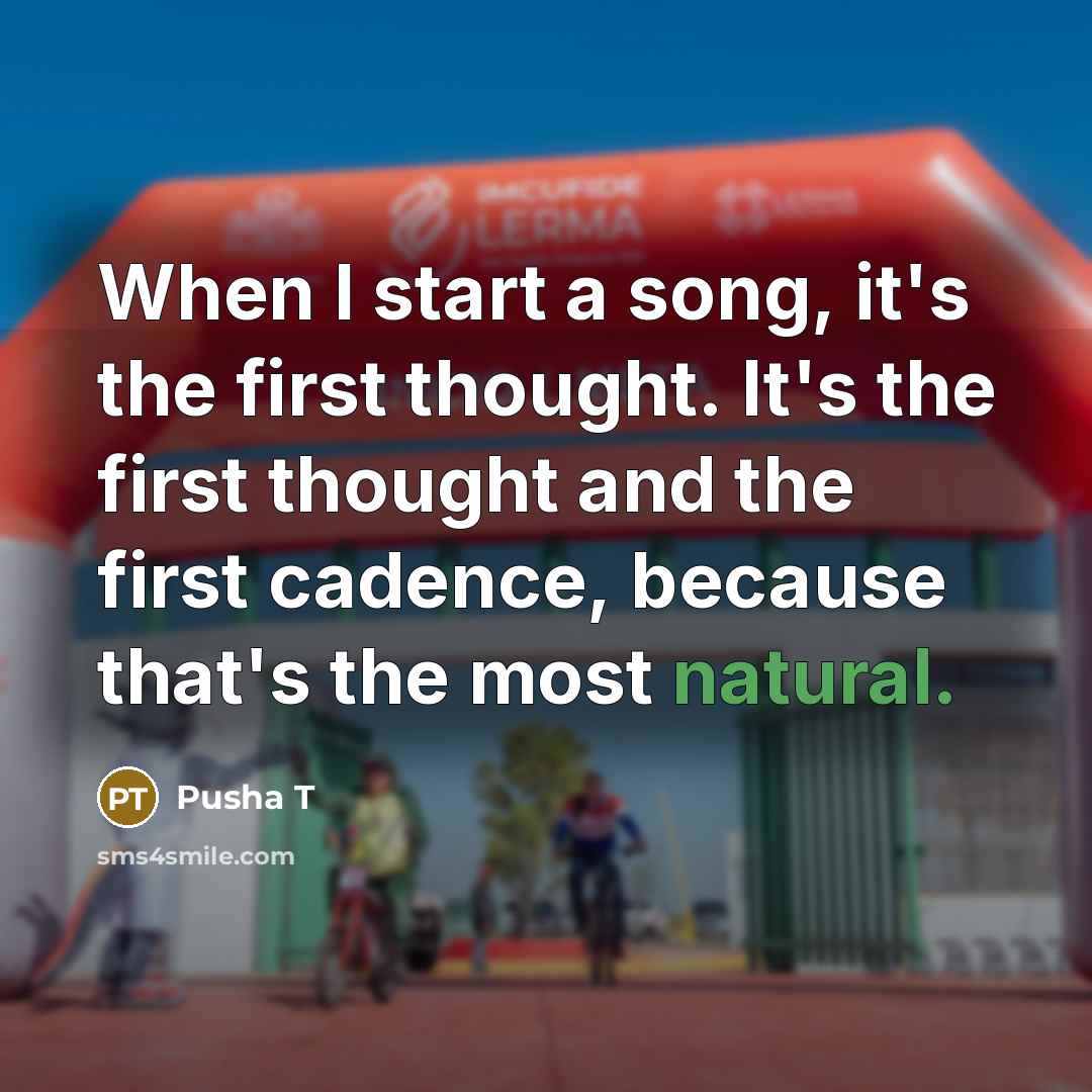 “When I start a song, it's the first thought. It's…” quote by Pusha T
