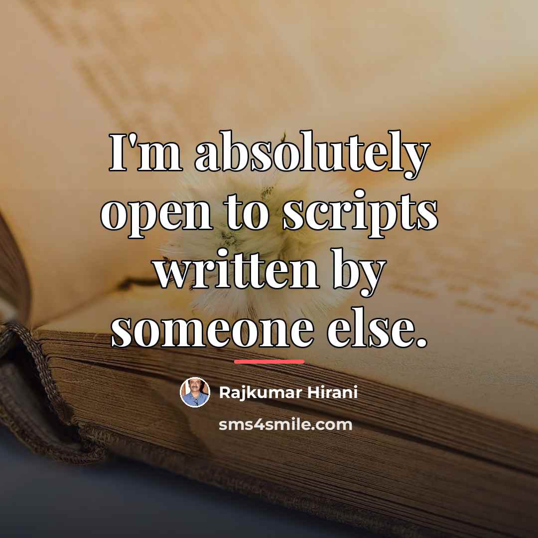 “I'm absolutely open to scripts written by someone else.…” quote by Rajkumar Hirani