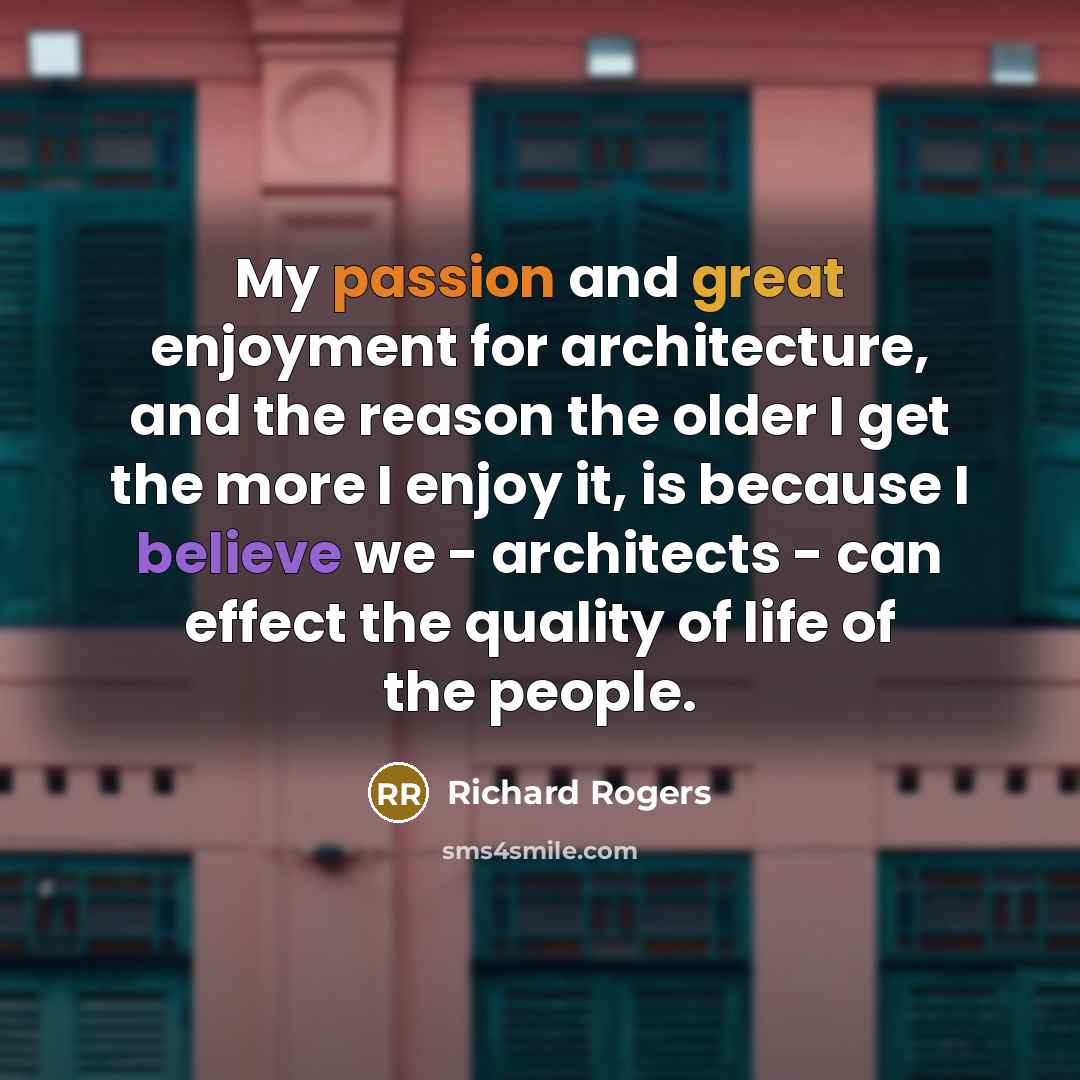 “My passion and great enjoyment for architecture, and the reason…” quote by Richard Rogers