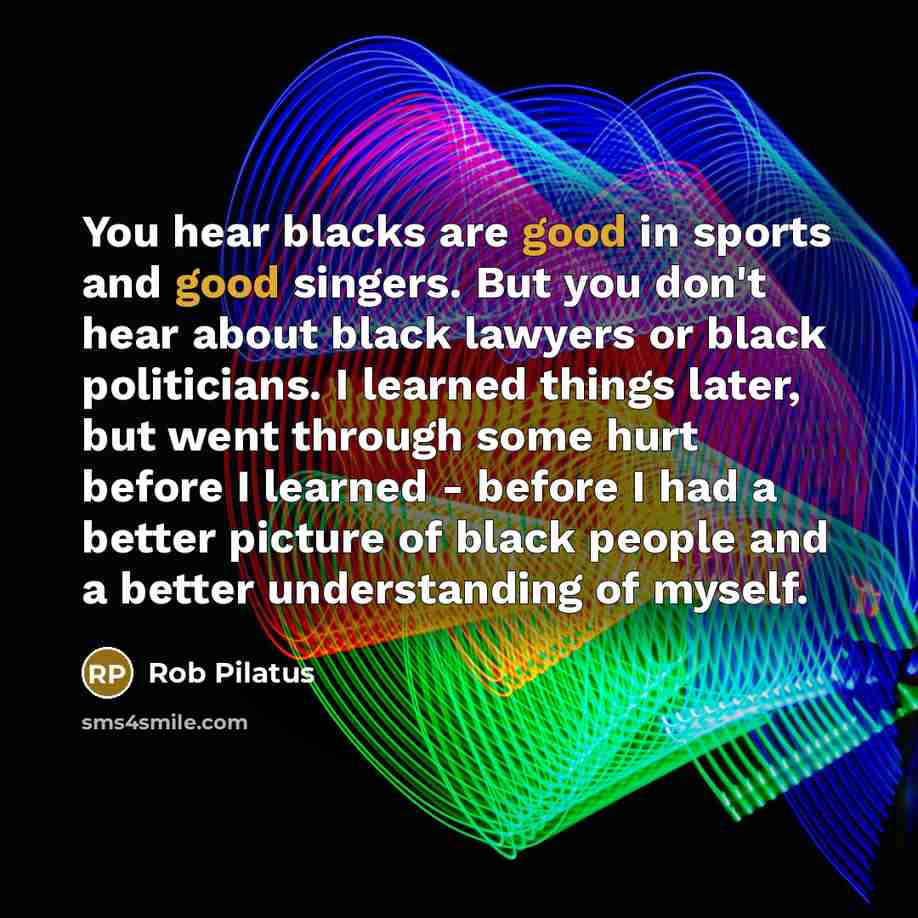 “You hear blacks are good in sports and good singers.…” quote by Rob Pilatus