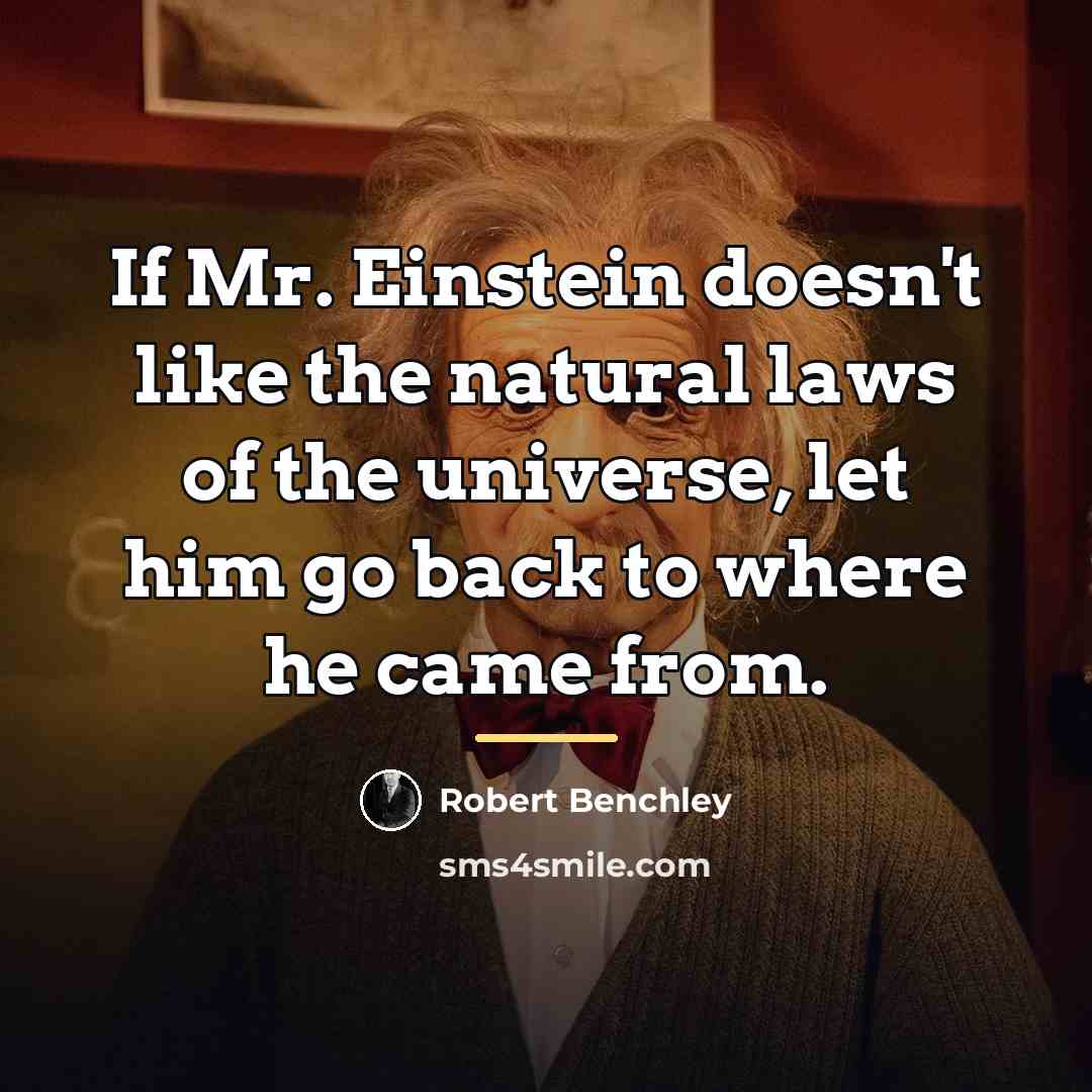 “If Mr. Einstein doesn't like the natural laws of the…” quote by Robert Benchley