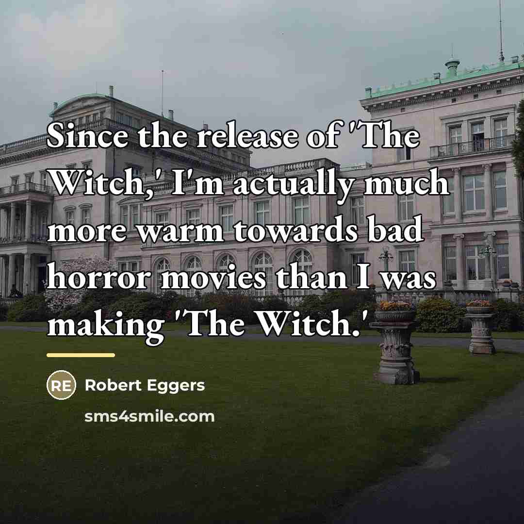 “Since the release of 'The Witch,' I'm actually much more…” quote by Robert Eggers