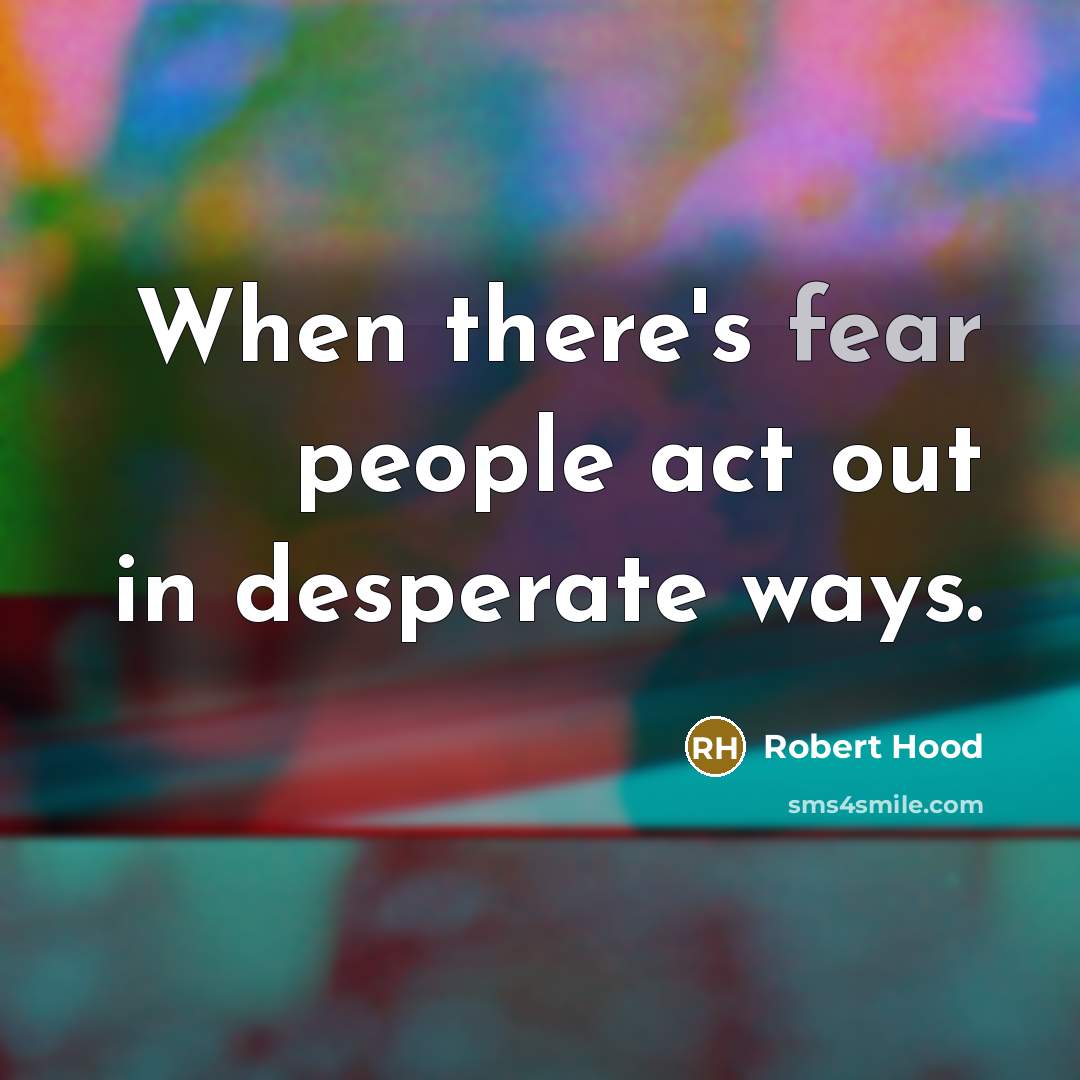 “When there's fear people act out in desperate ways.…” quote by Robert Hood