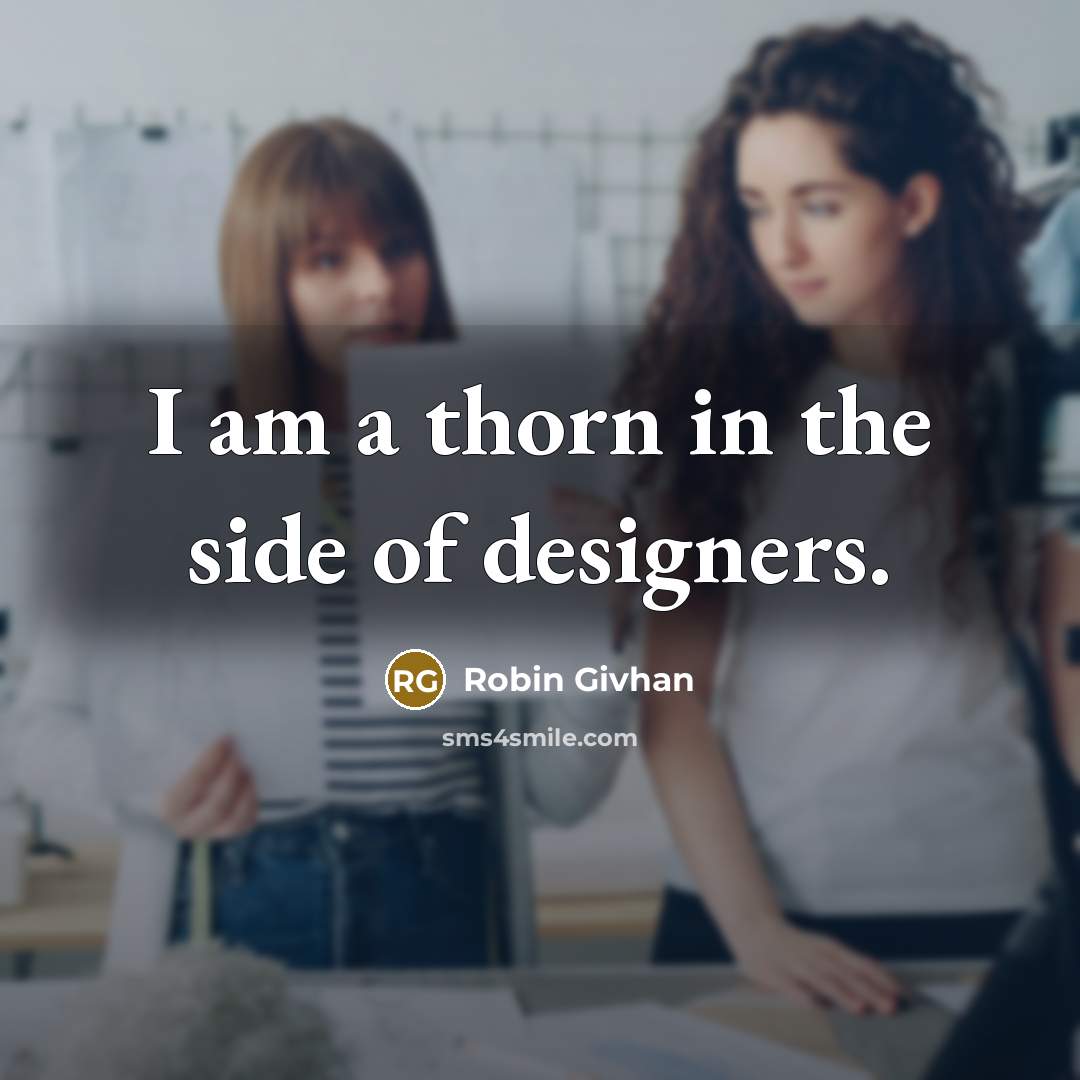 “I am a thorn in the side of designers.…” quote by Robin Givhan