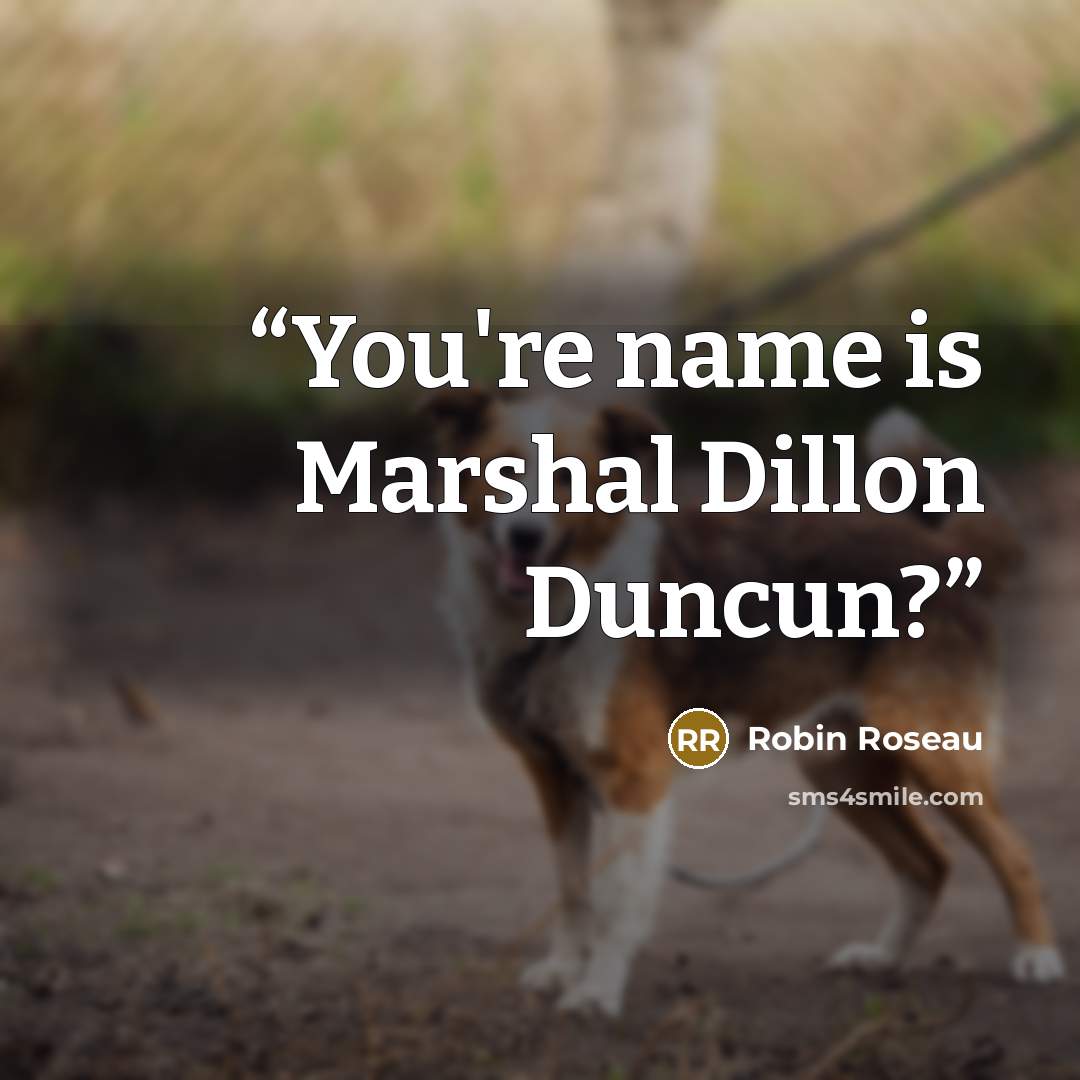 “You're name is Marshal Dillon Duncun?” quote by Robin Roseau