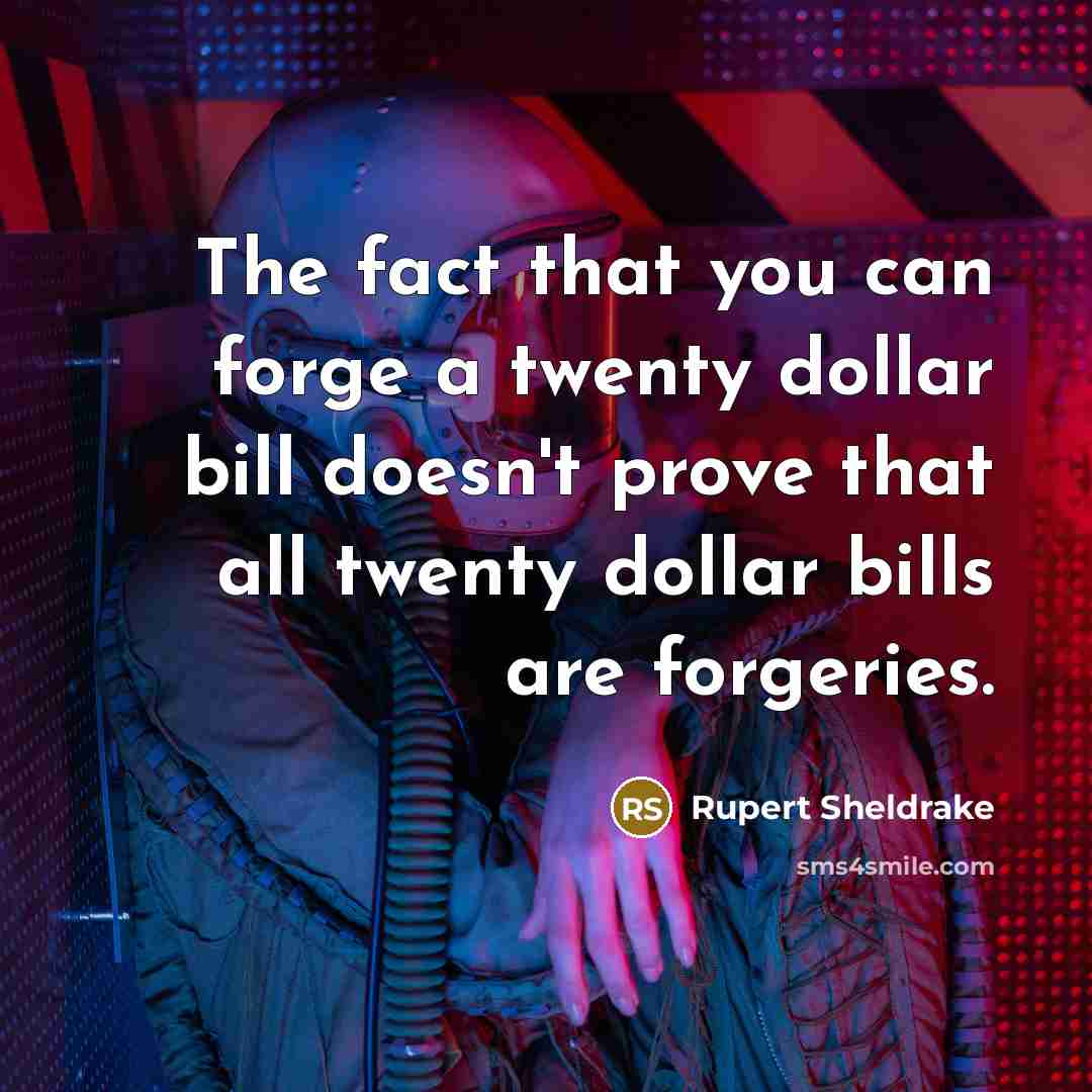 “The fact that you can forge a twenty dollar bill…” quote by Rupert Sheldrake