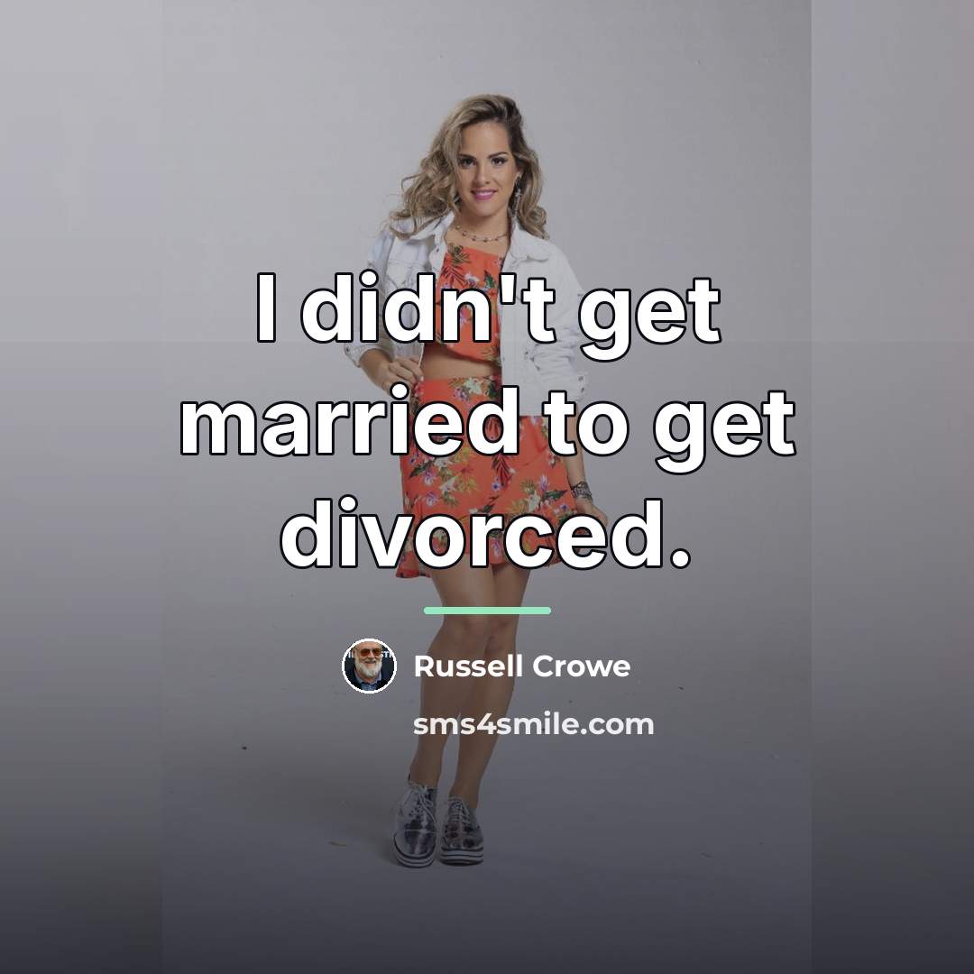 “I didn't get married to get divorced.…” quote by Russell Crowe