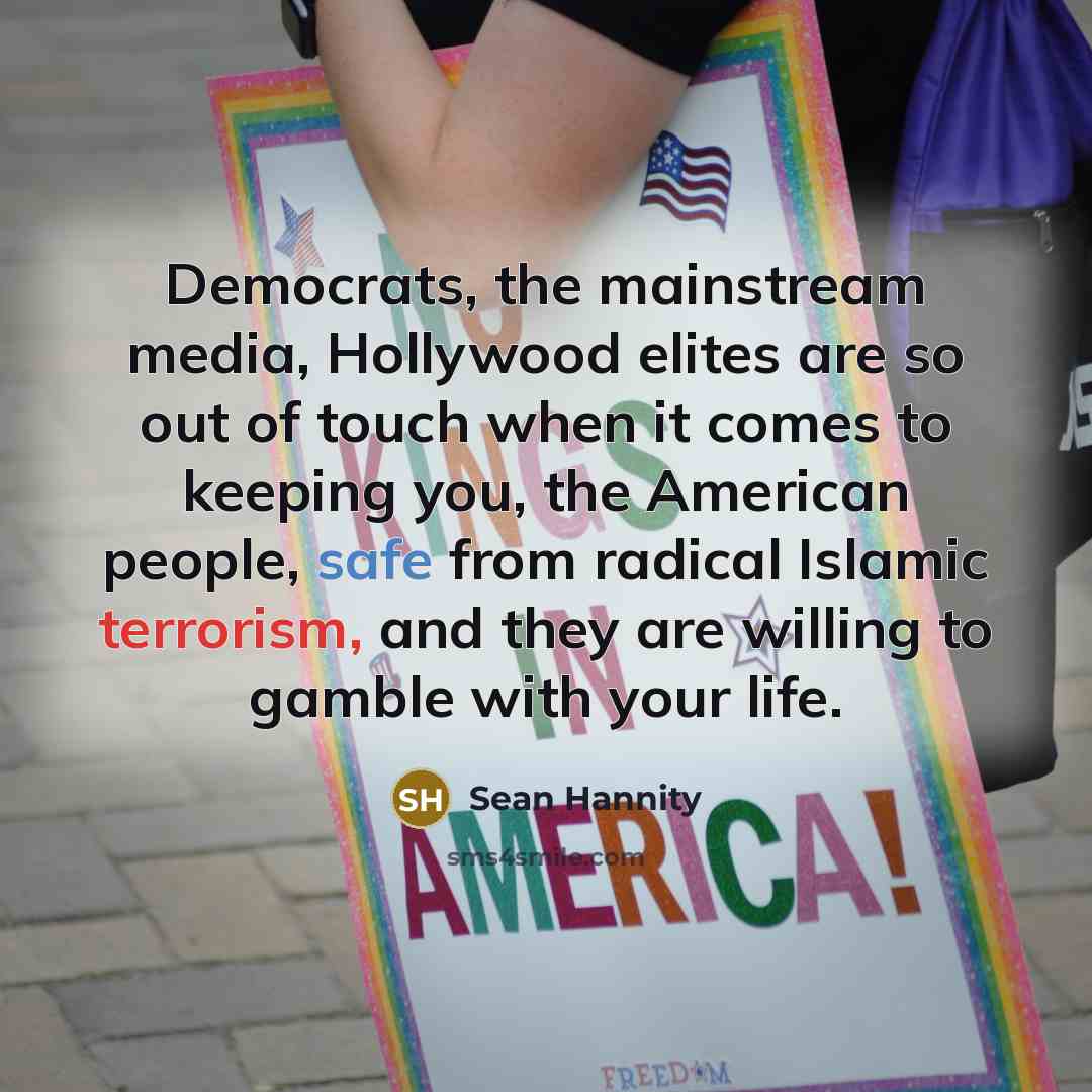 “Democrats, the mainstream media, Hollywood elites are so out of…” quote by Sean Hannity