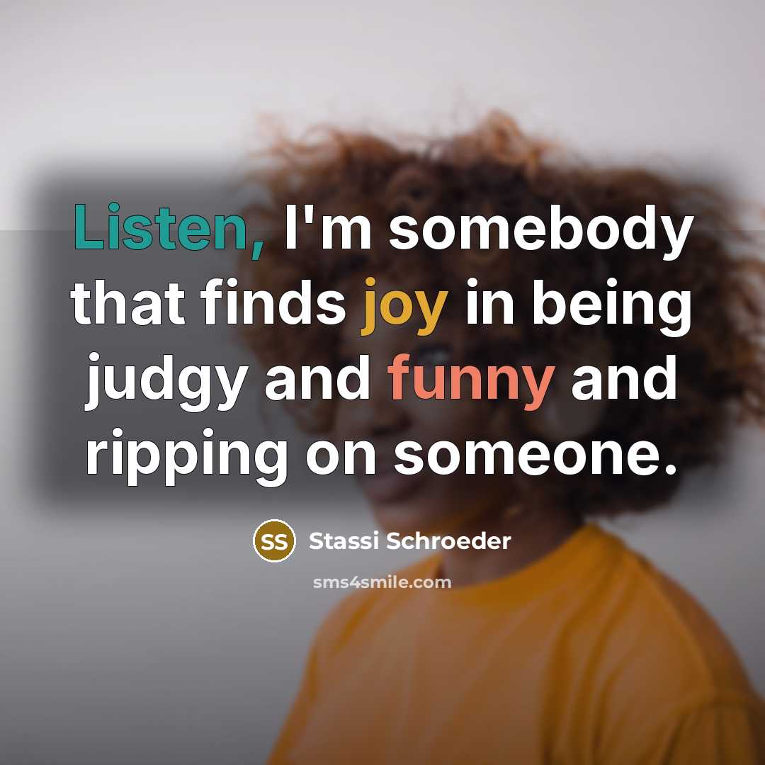 “Listen, I'm somebody that finds joy in being judgy and…” quote by Stassi Schroeder
