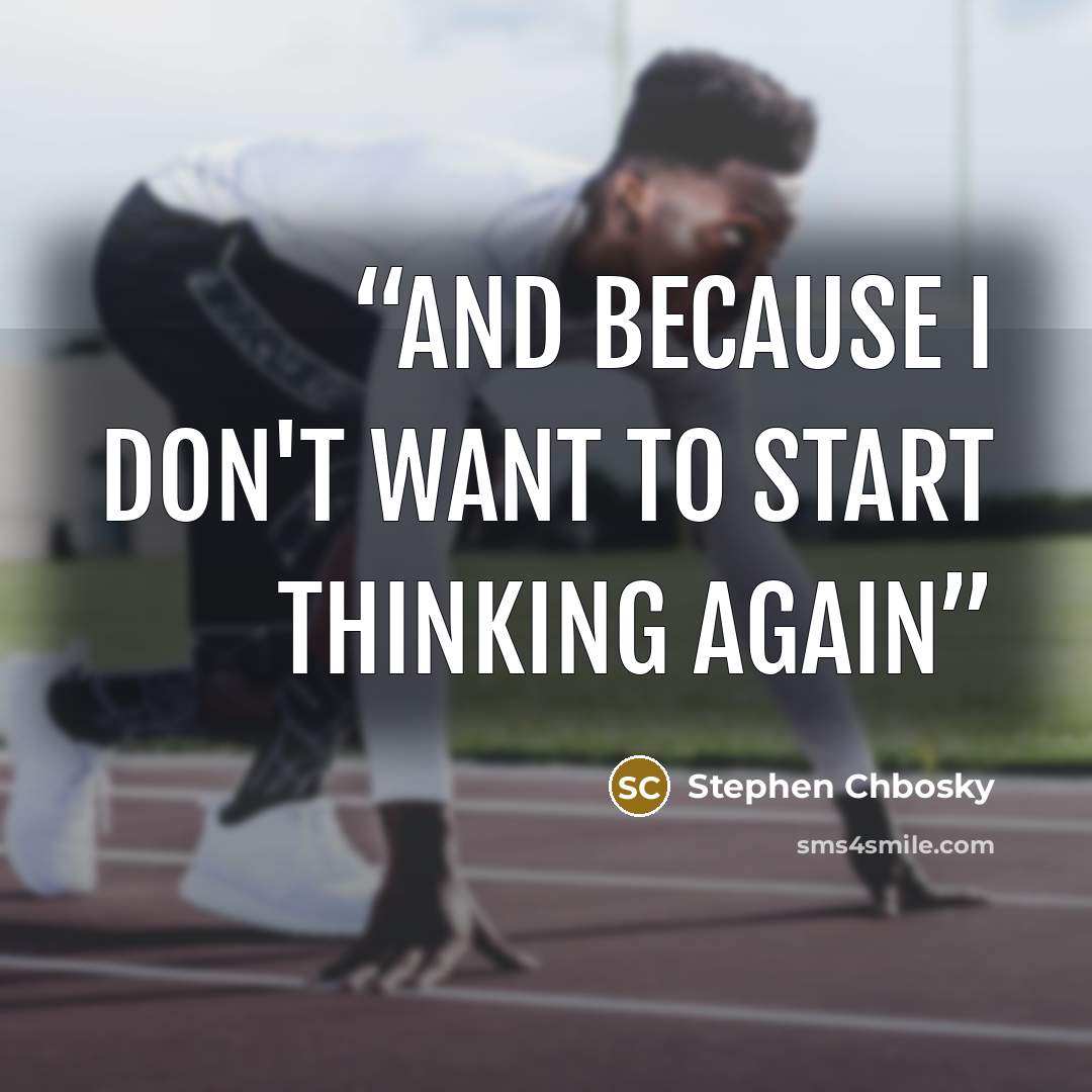 “And because I don't want to start thinking again” quote by Stephen Chbosky