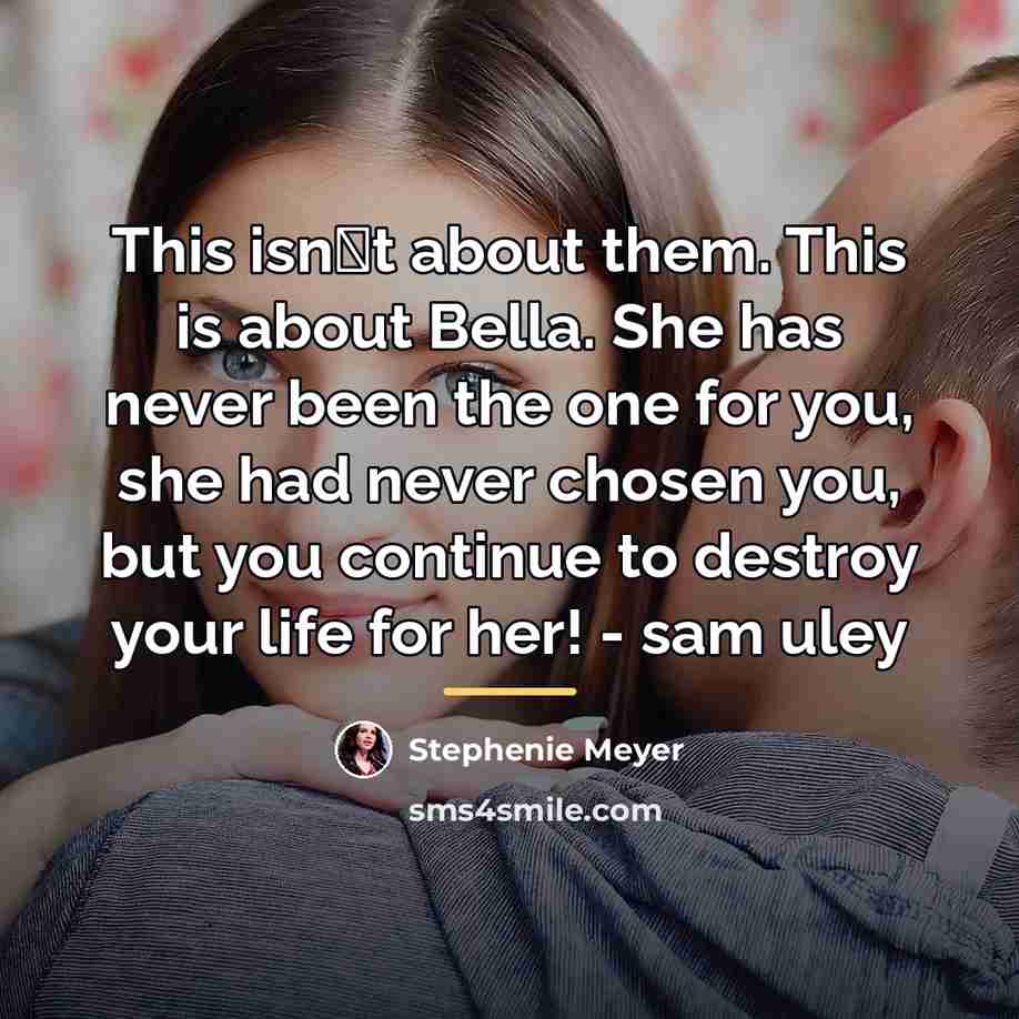 “This isn�t about them. This is about Bella. She has…” quote by Stephenie Meyer