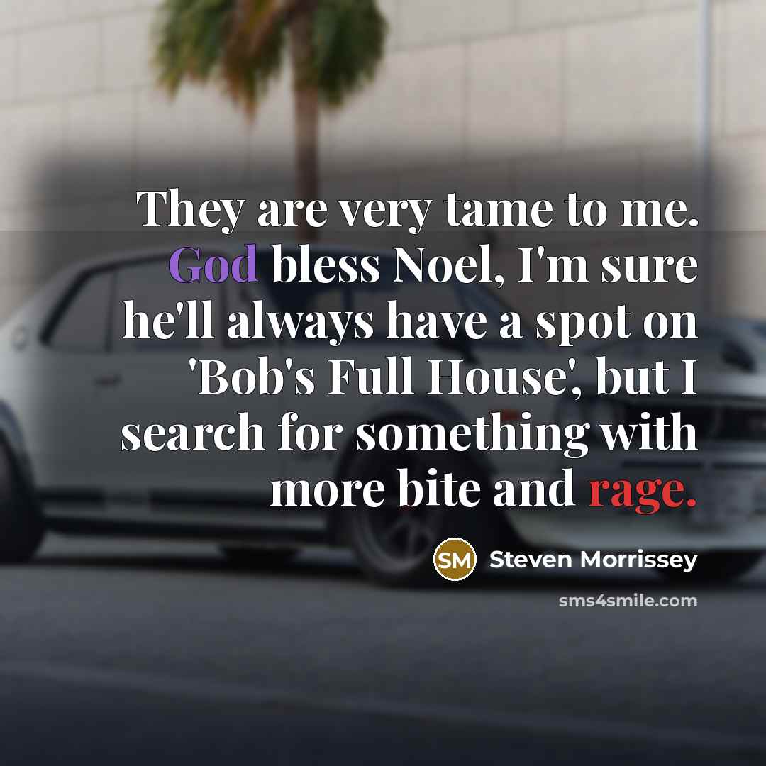 “They are very tame to me. God bless Noel, I'm…” quote by Steven Morrissey