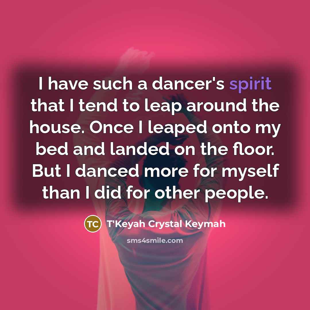 “I have such a dancer's spirit that I tend to…” quote by T'Keyah Crystal Keymah