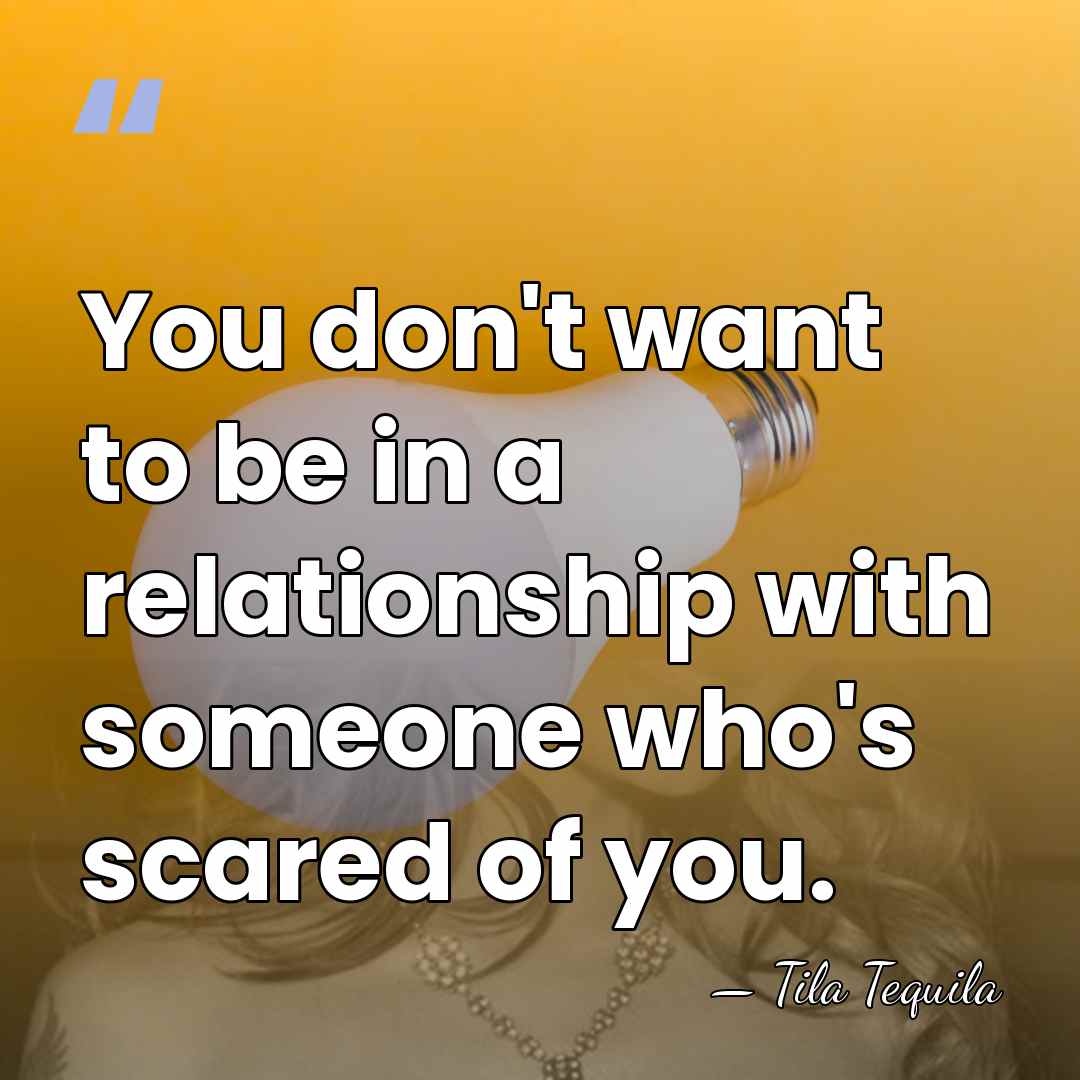 You don't want to be in a relationship with someone who's scared&hellip; - Tila Tequila