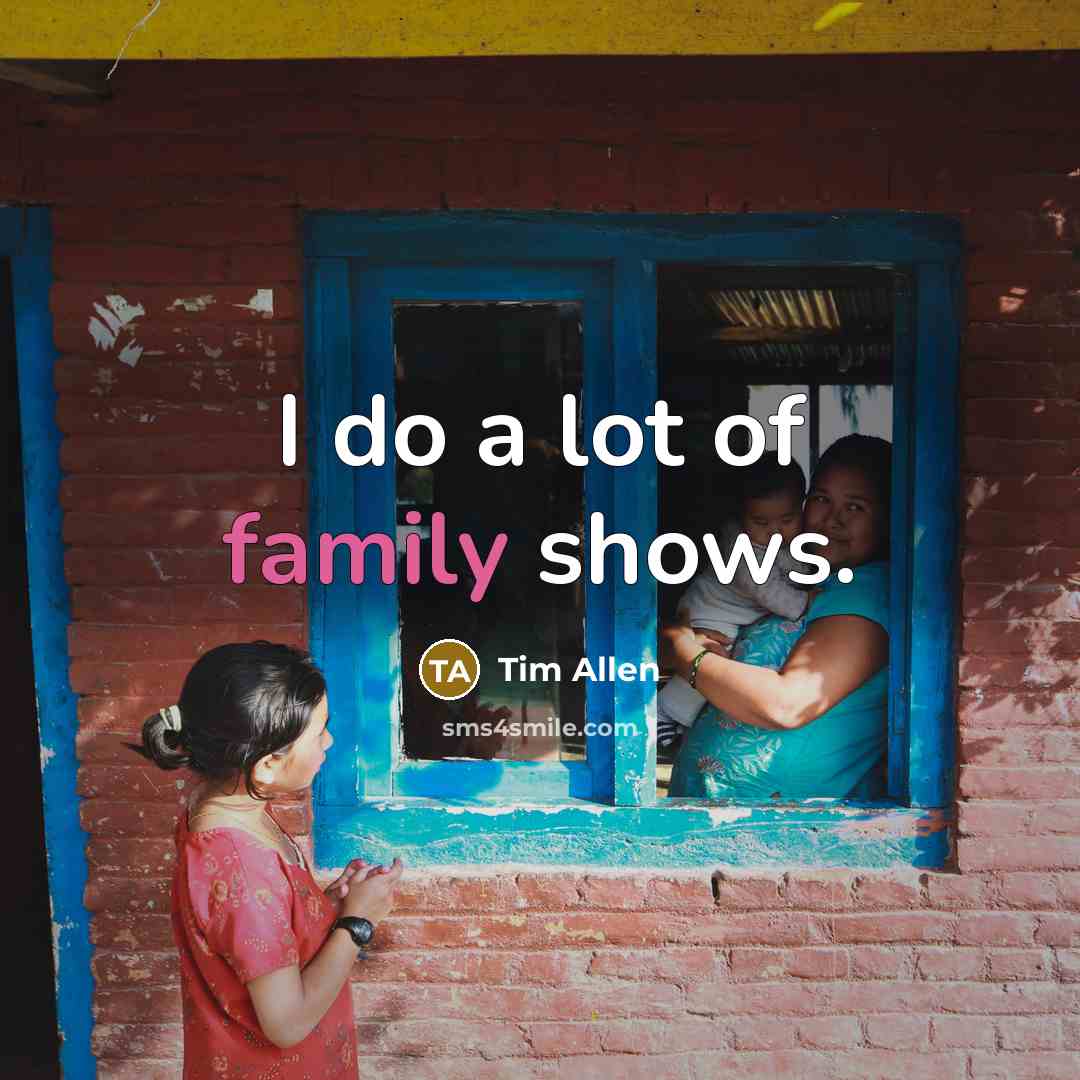 “I do a lot of family shows.…” quote by Tim Allen