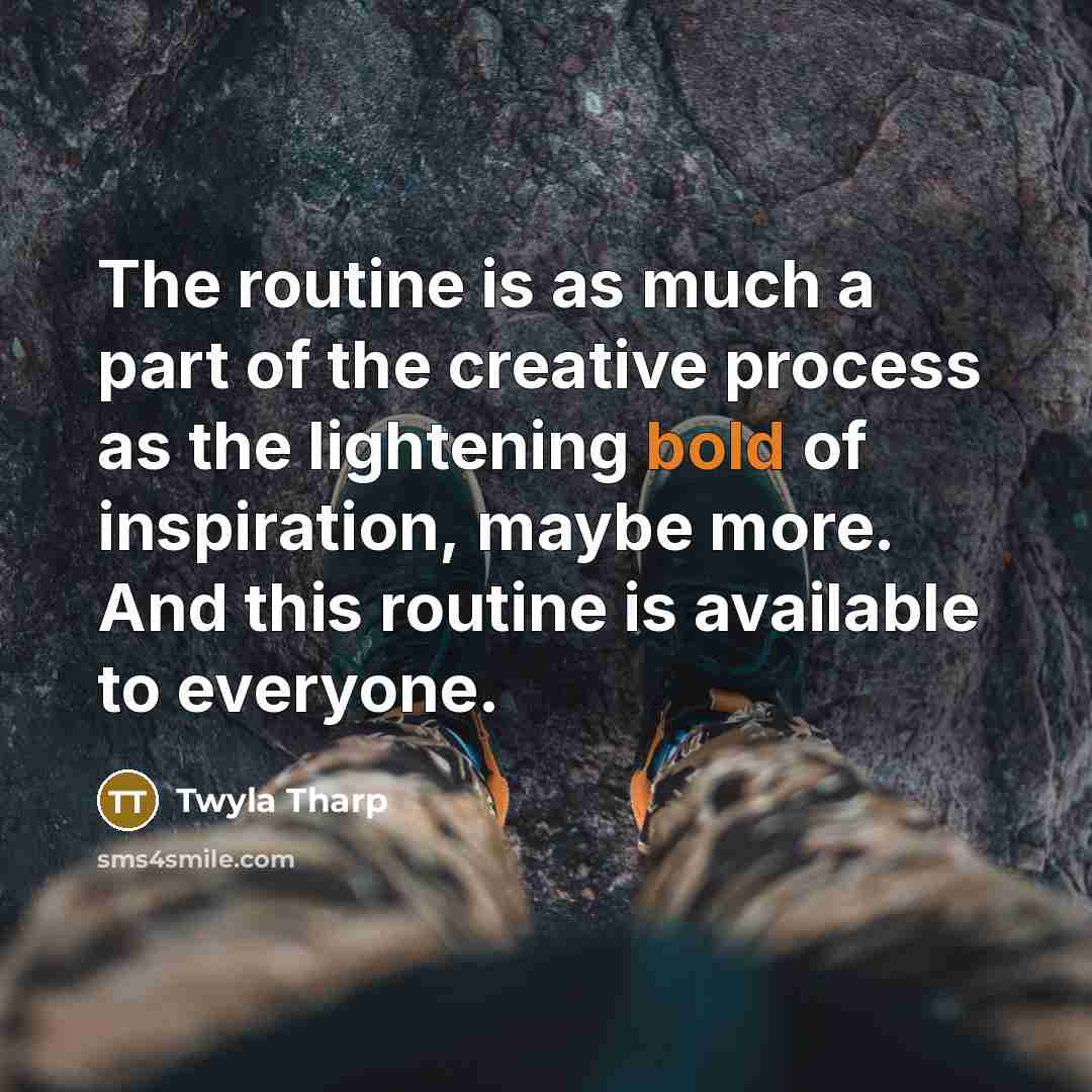“The routine is as much a part of the creative…” quote by Twyla Tharp