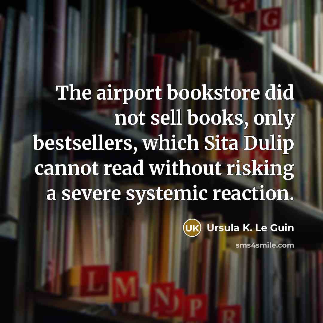 “The airport bookstore did not sell books, only bestsellers, which…” quote by Ursula K. Le Guin