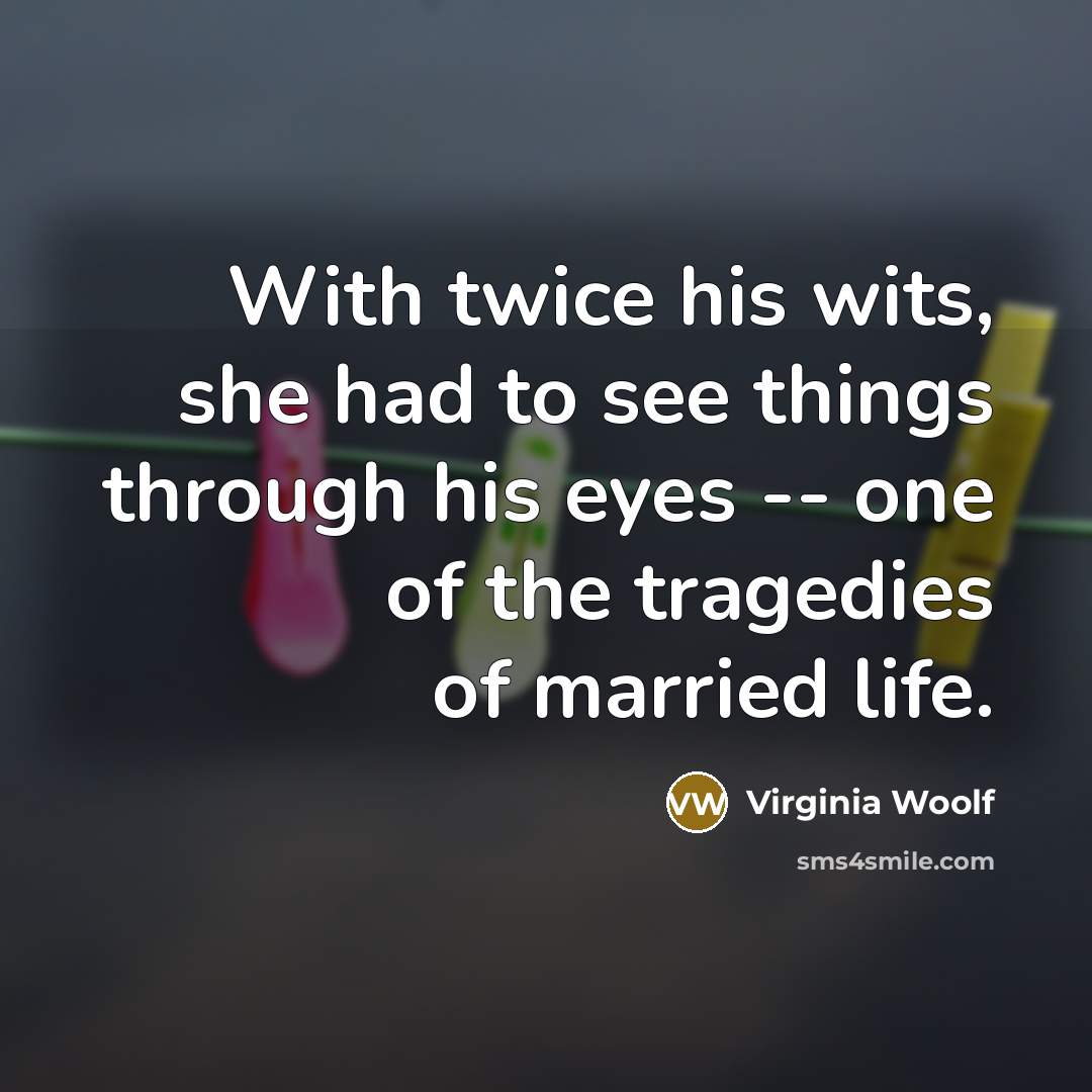 “With twice his wits, she had to see things through…” quote by Virginia Woolf