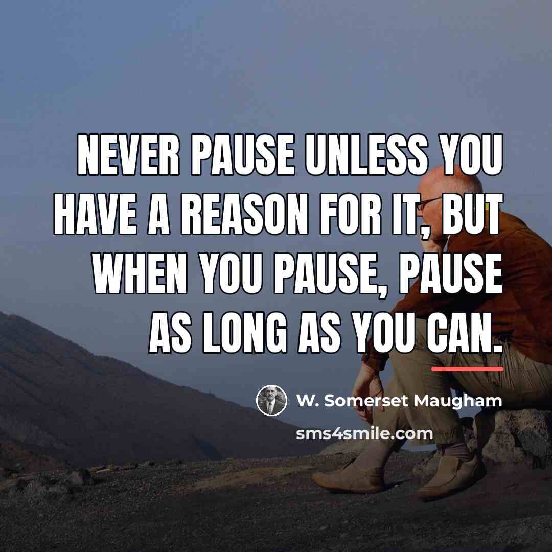 “Never pause unless you have a reason for it, but…” quote by W. Somerset Maugham