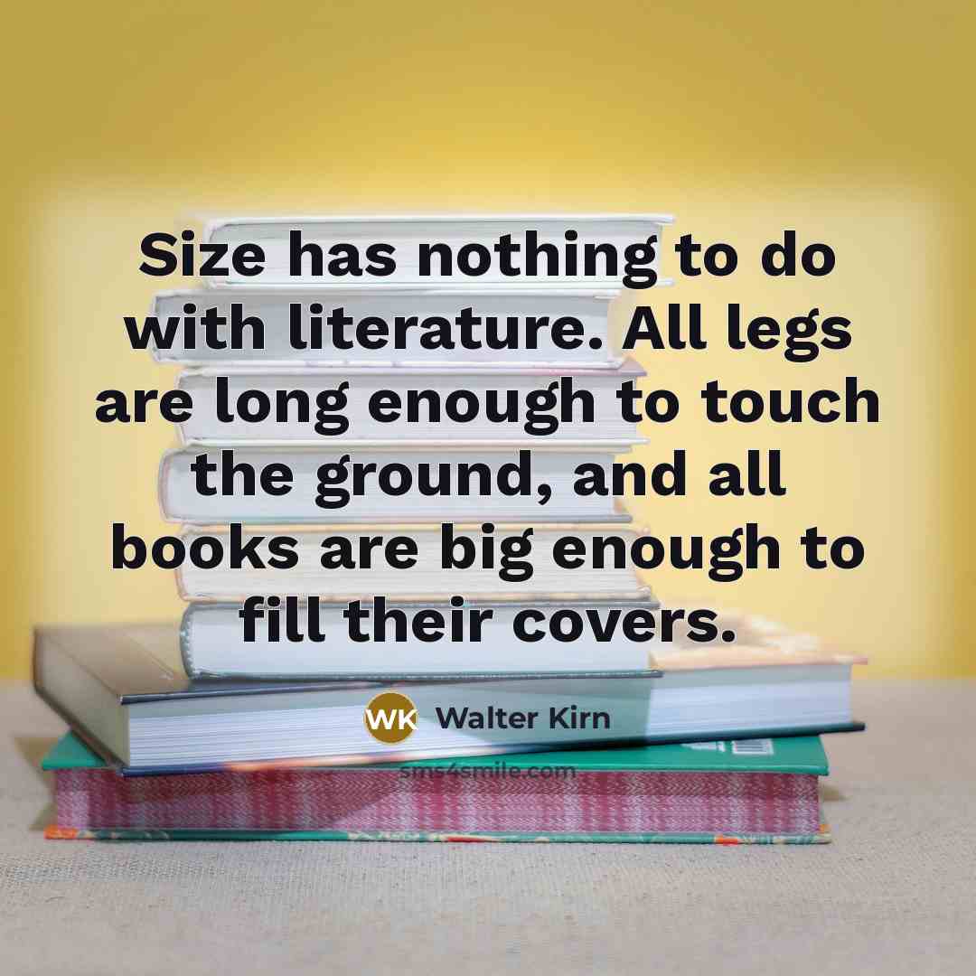 “Size has nothing to do with literature. All legs are…” quote by Walter Kirn