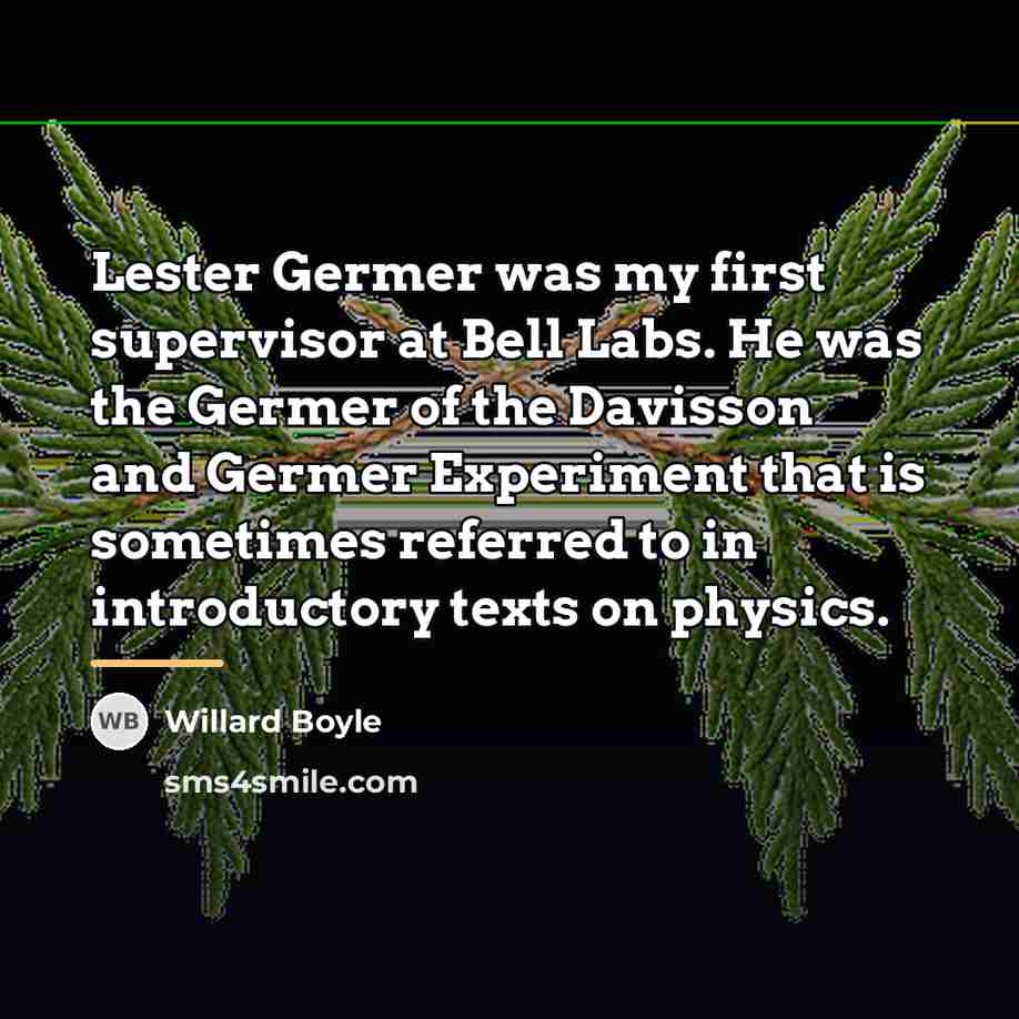 “Lester Germer was my first supervisor at Bell Labs. He…” quote by Willard Boyle