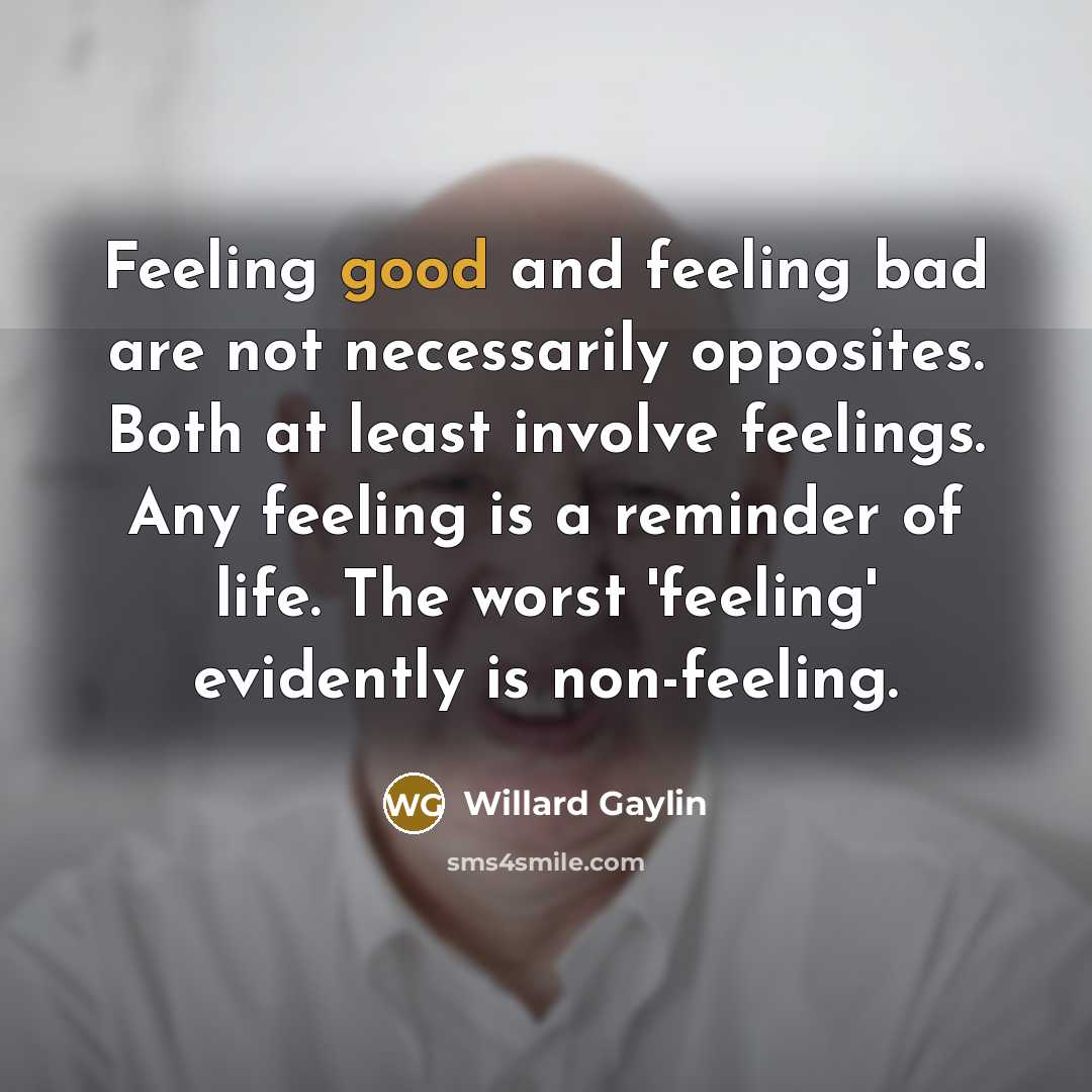 “Feeling good and feeling bad are not necessarily opposites. Both…” quote by Willard Gaylin