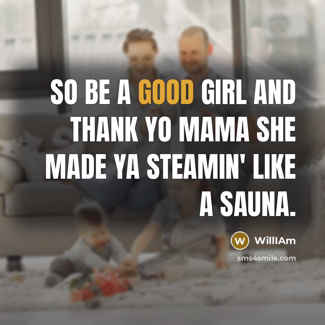 “So be a good girl and thank yo mama She…” quote by WillIAm