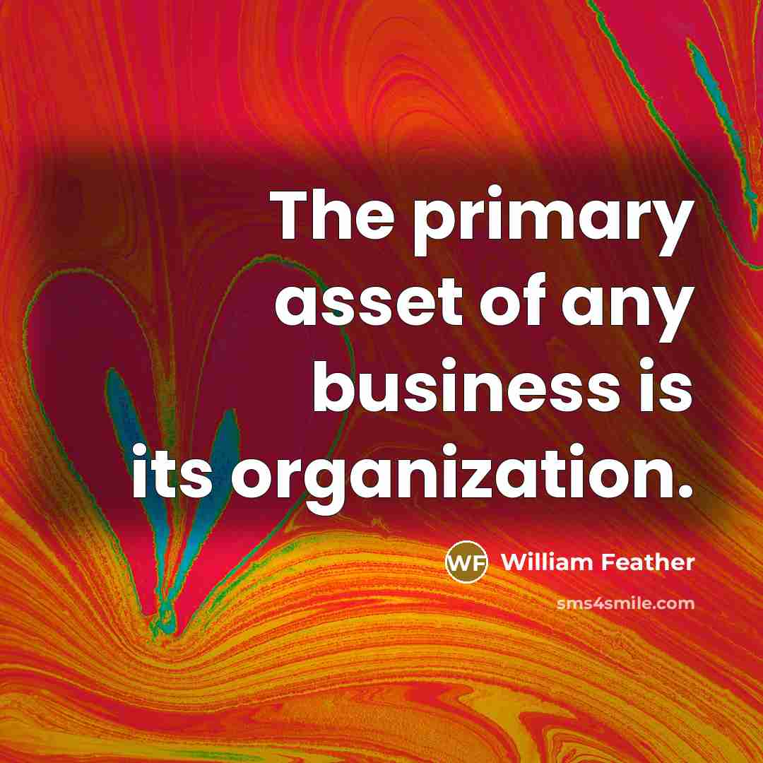 “The primary asset of any business is its organization.…” quote by William Feather