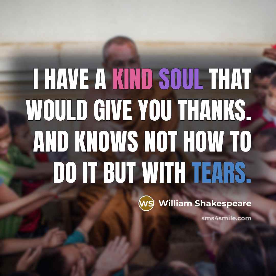 “I have a kind soul that would give you thanks.…” quote by William Shakespeare