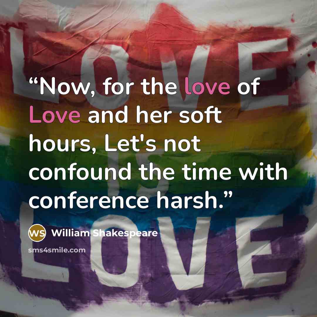 “Now, for the love of Love and her soft hours, Let's not confound the time with conference harsh.” quote by William Shakespeare
