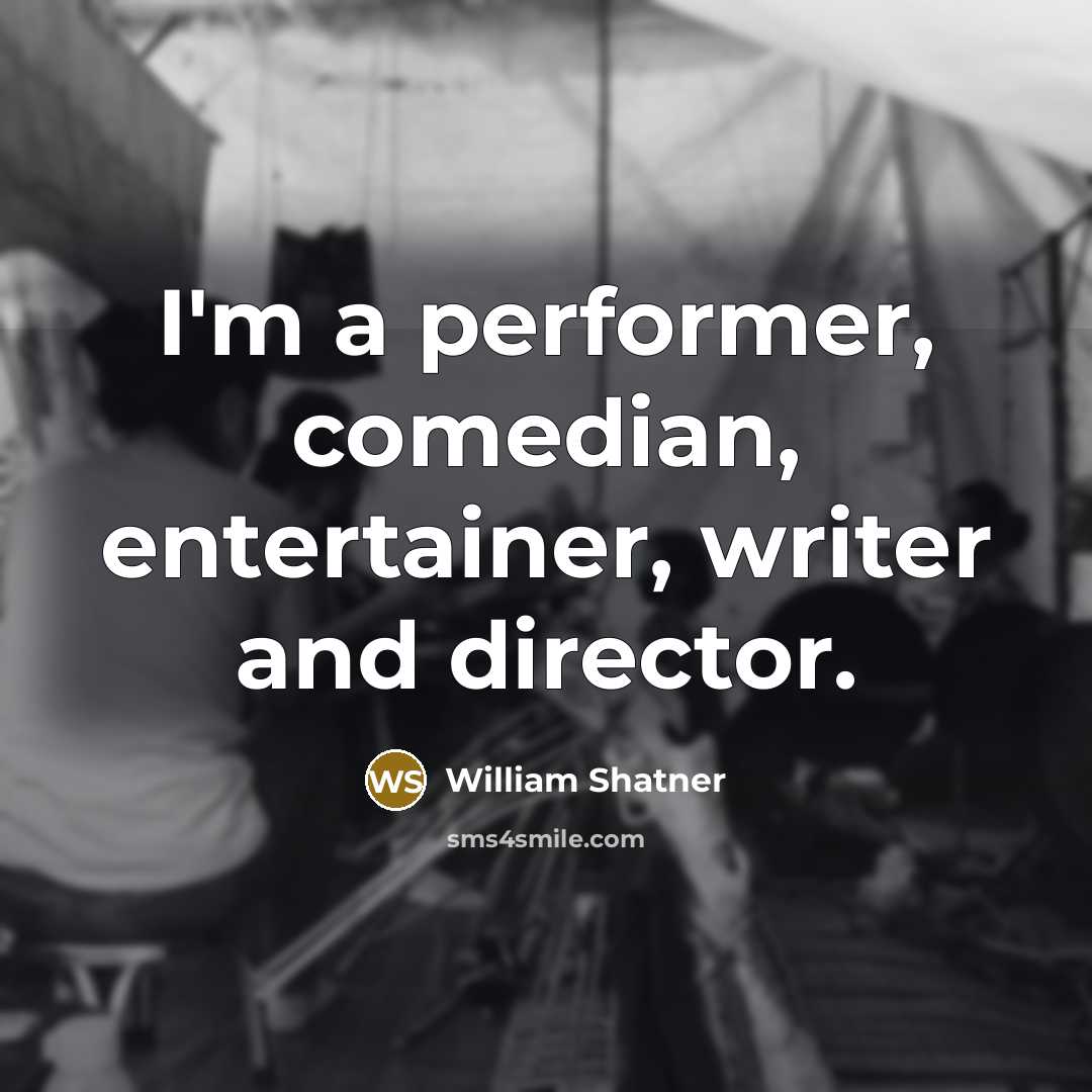 “I'm a performer, comedian, entertainer, writer and director.…” quote by William Shatner