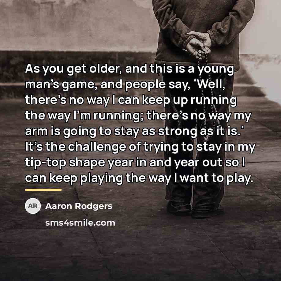 “As you get older, and this is a young man's…” quote by Aaron Rodgers