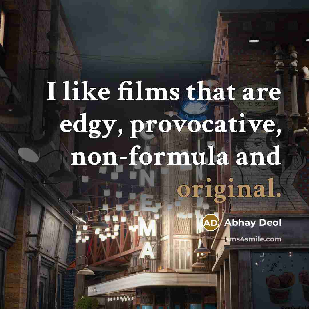 “I like films that are edgy, provocative, non-formula and original.…” quote by Abhay Deol
