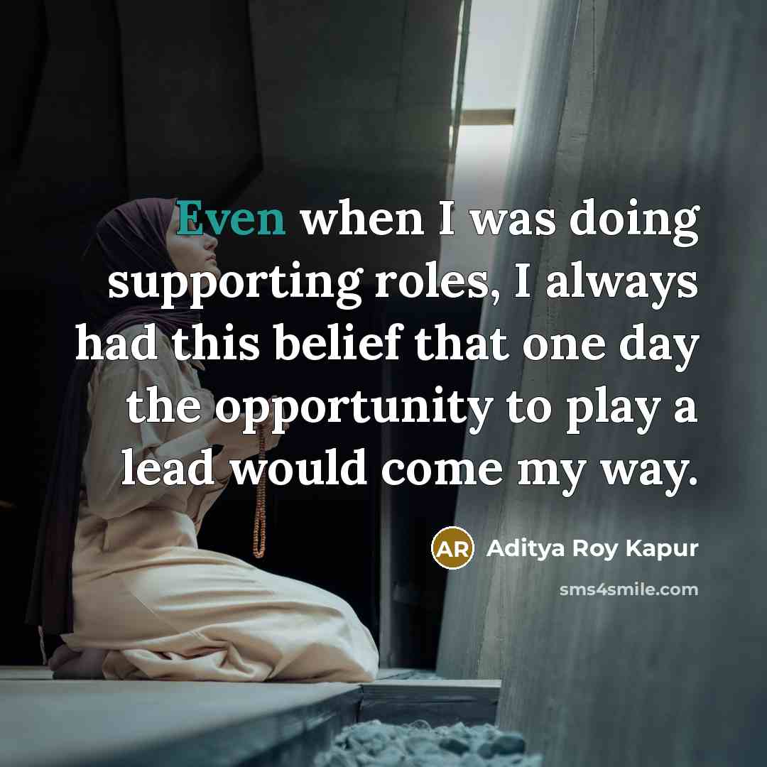 “Even when I was doing supporting roles, I always had…” quote by Aditya Roy Kapur