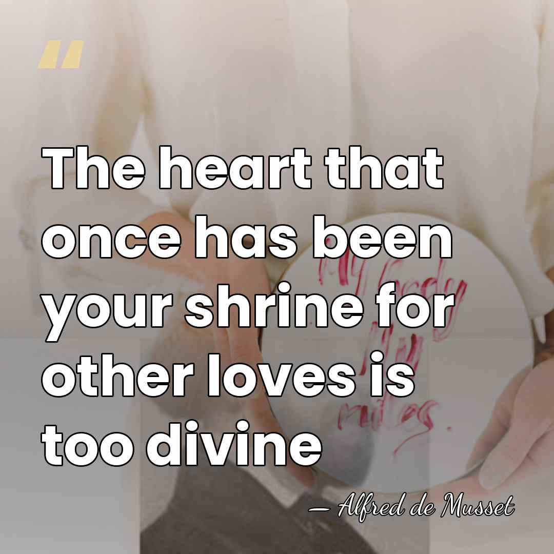 The heart that once has been your shrine for other loves is&hellip; - Alfred de Musset