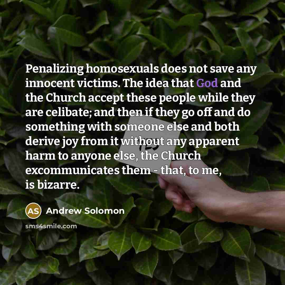 “Penalizing homosexuals does not save any innocent victims. The idea…” quote by Andrew Solomon