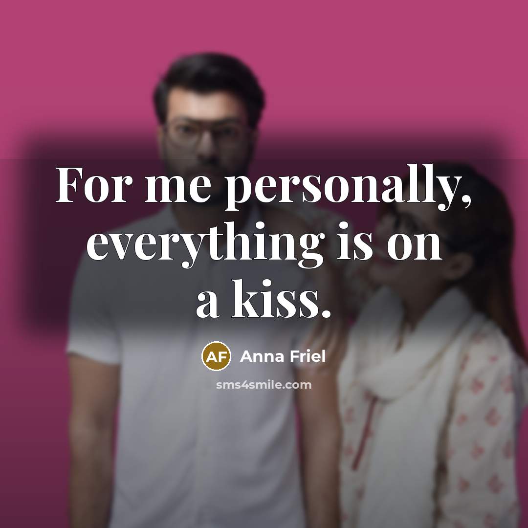“For me personally, everything is on a kiss.…” quote by Anna Friel