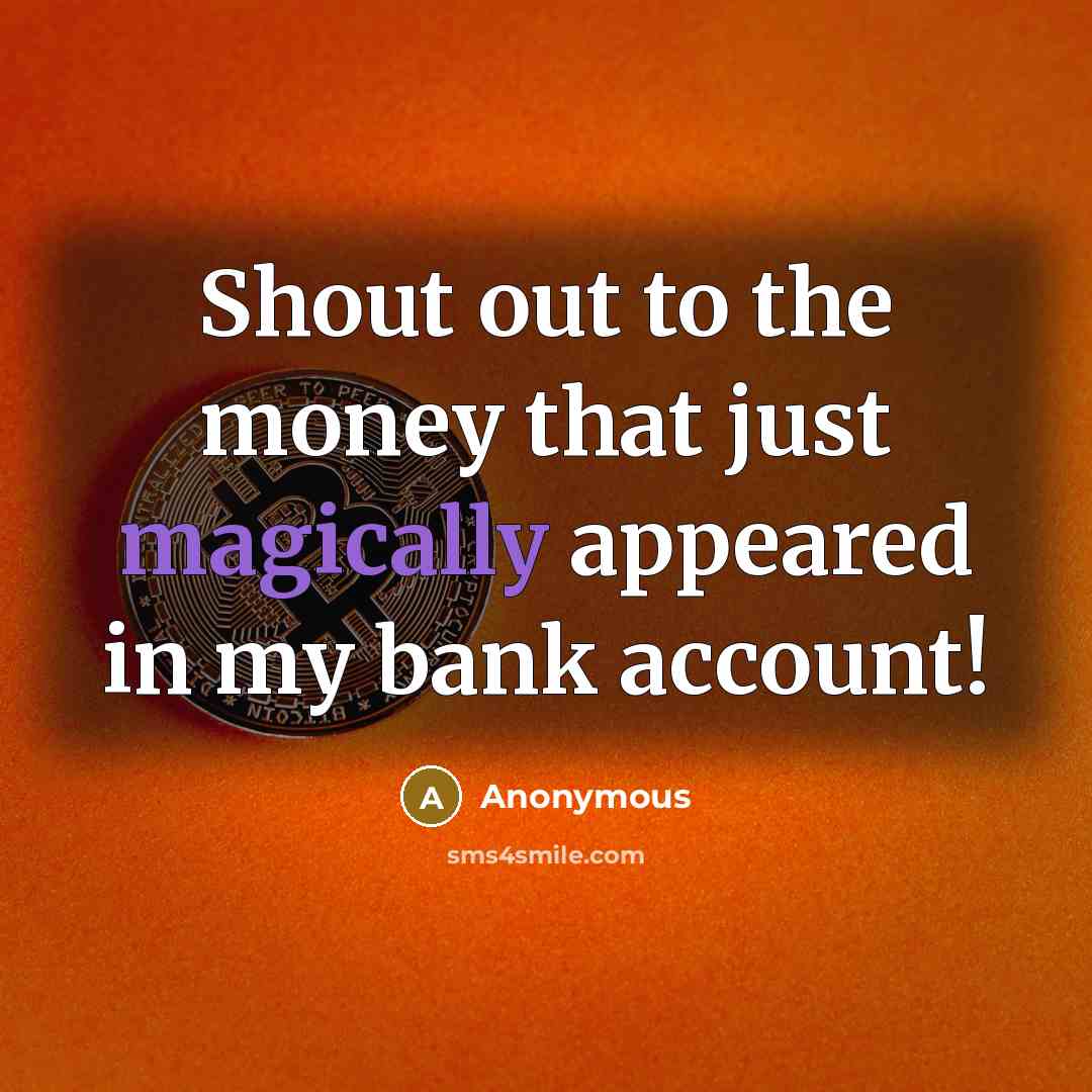 “Shout out to the money that just magically appeared in…” quote by Anonymous