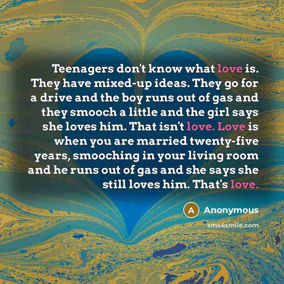“Teenagers don't know what love is. They have mixed-up ideas.…” quote by Anonymous