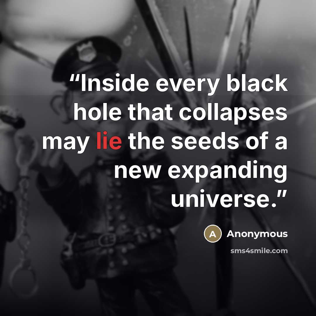 “Inside every black hole that collapses may lie the seeds of a new expanding universe.” quote by Anonymous
