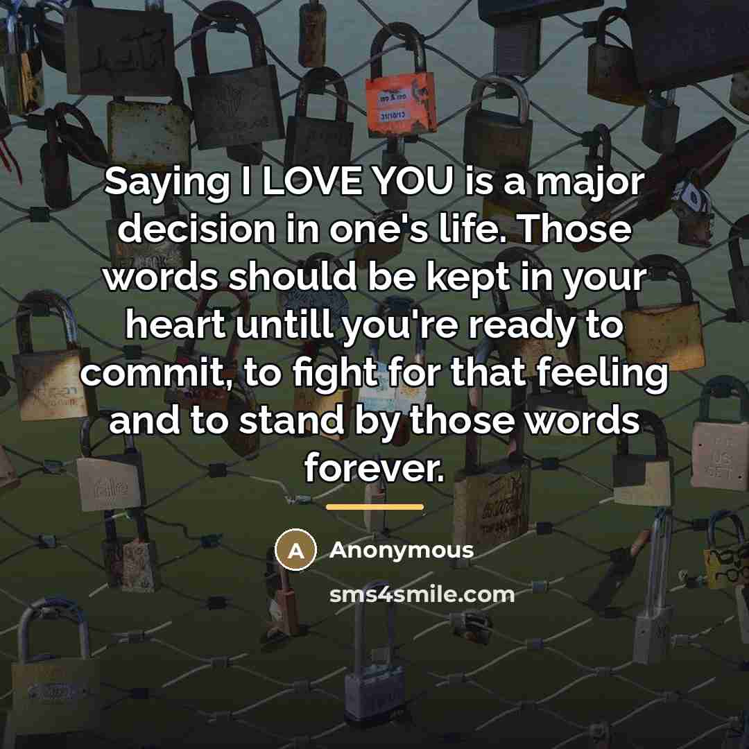 “Saying I LOVE YOU is a major decision in one's…” quote by Anonymous