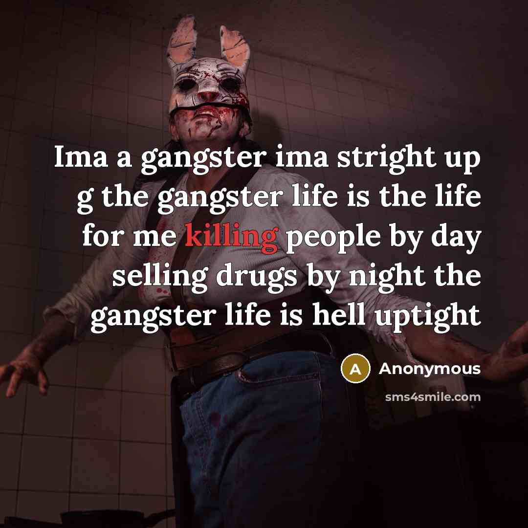 “Ima a gangster ima stright up g the gangster life…” quote by Anonymous