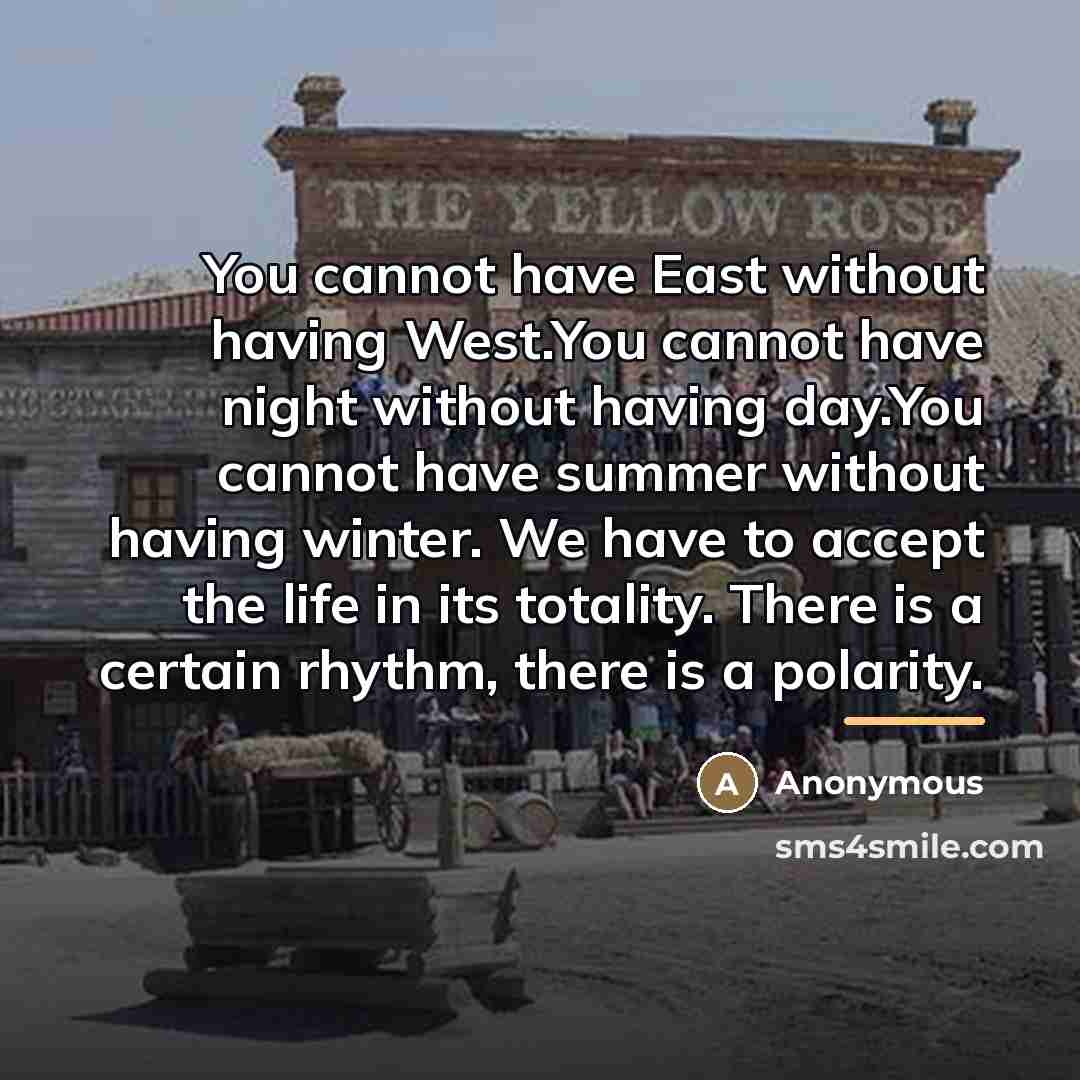 “You cannot have East without having West.You cannot have night…” quote by Anonymous